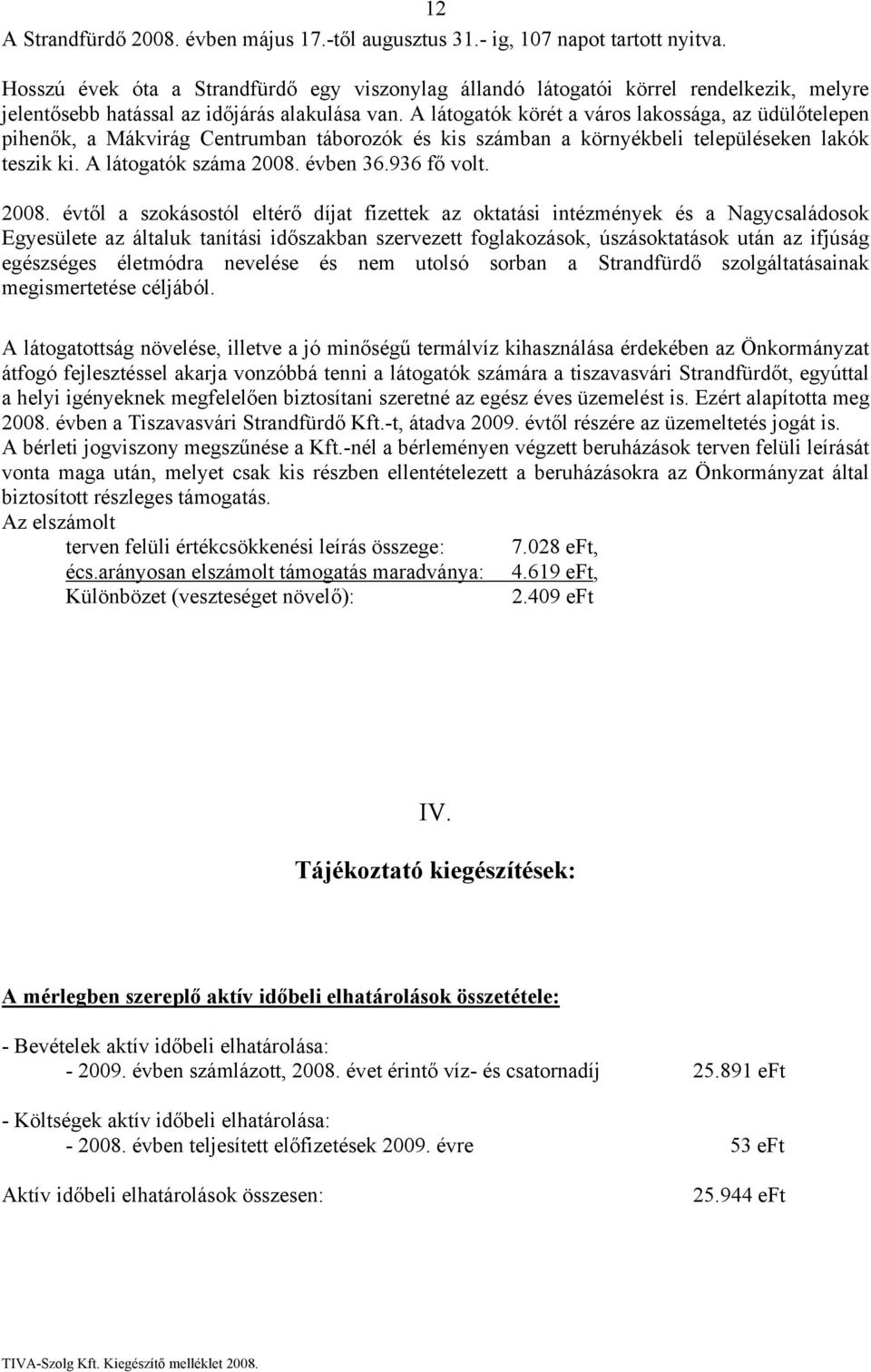 A látogatók körét a város lakossága, az üdülőtelepen pihenők, a Mákvirág Centrumban táborozók és kis számban a környékbeli településeken lakók teszik ki. A látogatók száma 2008. évben 36.936 fő volt.