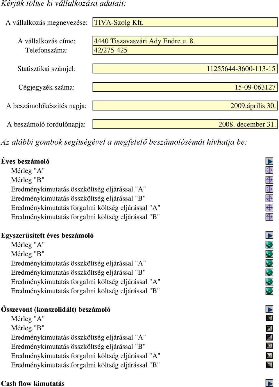 Az alábbi gombok segítségével a megfelelő beszámolósémát hívhatja be: Éves beszámoló Mérleg "A" Mérleg "B" Eredménykimutatás összköltség eljárással "A" Eredménykimutatás összköltség eljárással "B"