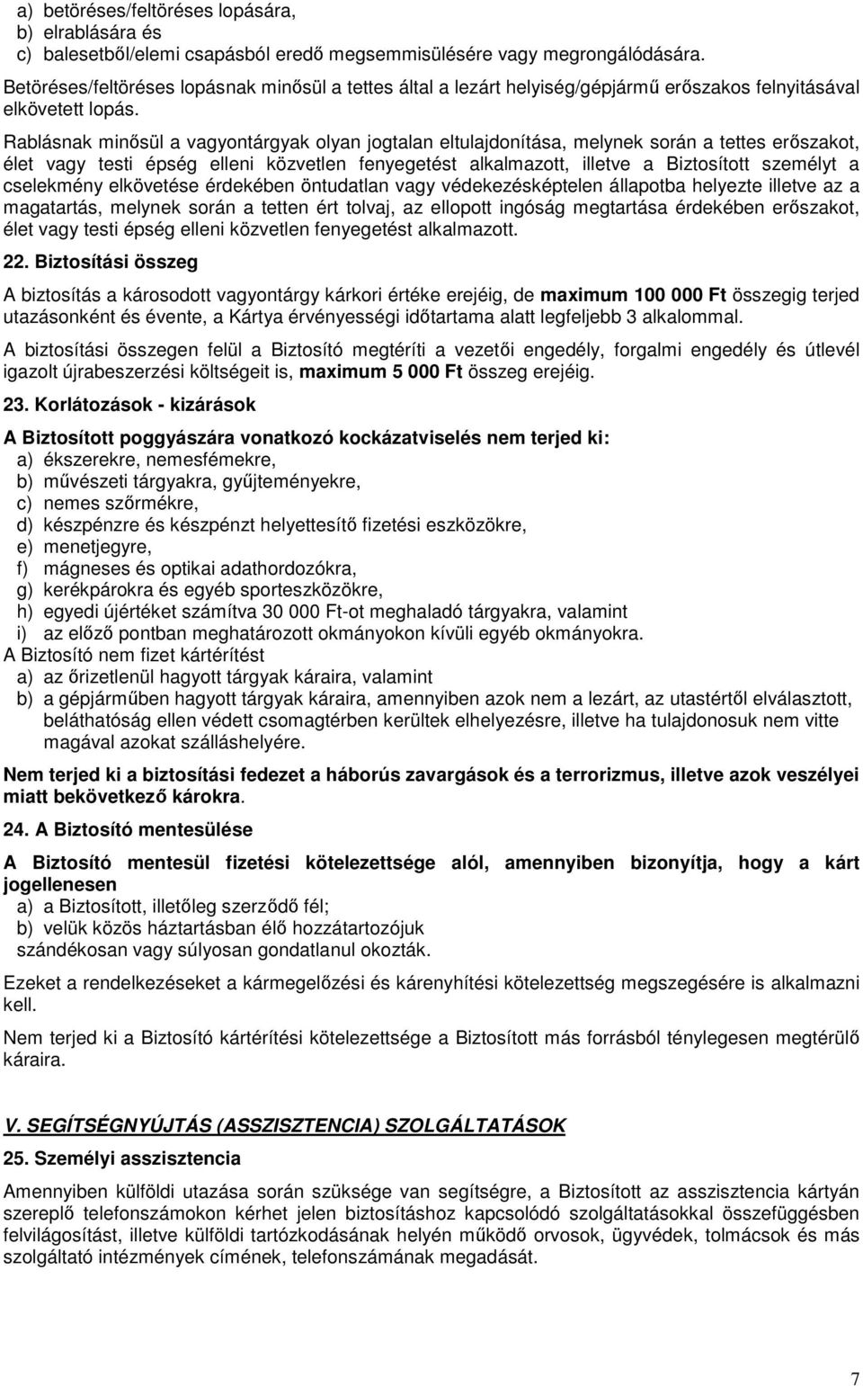 Rablásnak minősül a vagyontárgyak olyan jogtalan eltulajdonítása, melynek során a tettes erőszakot, élet vagy testi épség elleni közvetlen fenyegetést alkalmazott, illetve a Biztosított személyt a