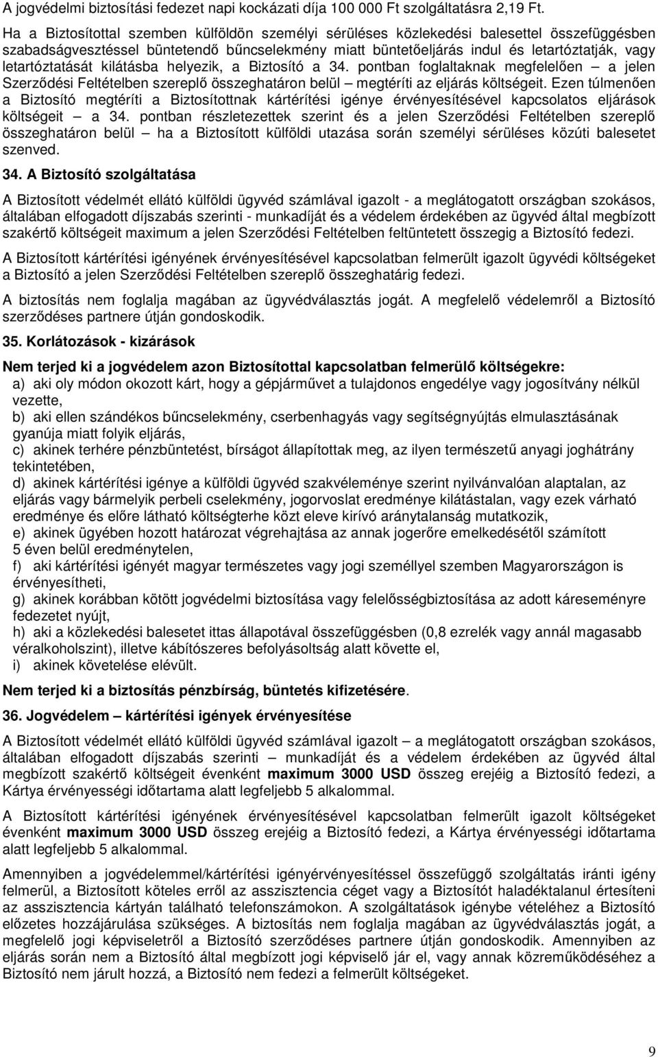 letartóztatását kilátásba helyezik, a Biztosító a 34. pontban foglaltaknak megfelelően a jelen Szerződési Feltételben szereplő összeghatáron belül megtéríti az eljárás költségeit.