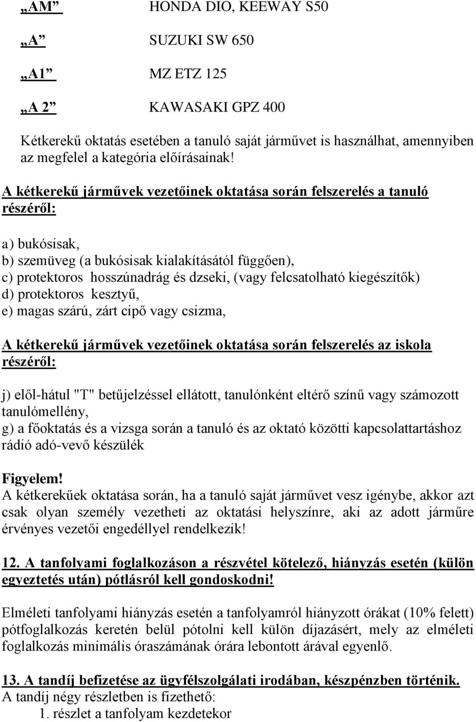 felcsatolható kiegészítők) d) protektoros kesztyű, e) magas szárú, zárt cipő vagy csizma, A kétkerekű járművek vezetőinek oktatása során felszerelés az iskola részéről: j) elől-hátul "T"