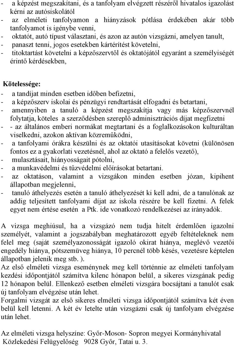 egyaránt a személyiségét érintő kérdésekben, Kötelessége: - a tandíjat minden esetben időben befizetni, - a képzőszerv iskolai és pénzügyi rendtartását elfogadni és betartani, - amennyiben a tanuló a