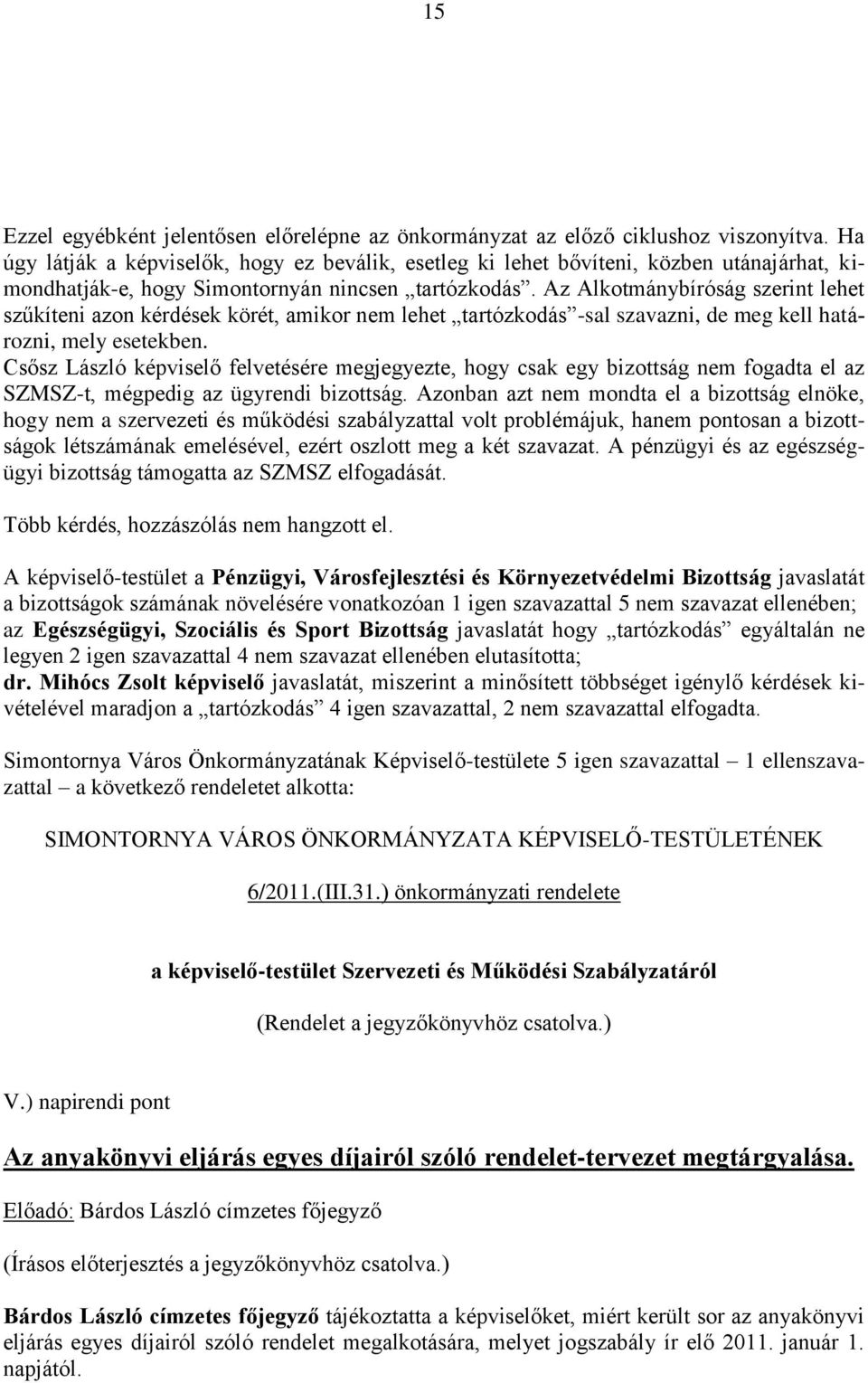 Az Alkotmánybíróság szerint lehet szűkíteni azon kérdések körét, amikor nem lehet tartózkodás -sal szavazni, de meg kell határozni, mely esetekben.