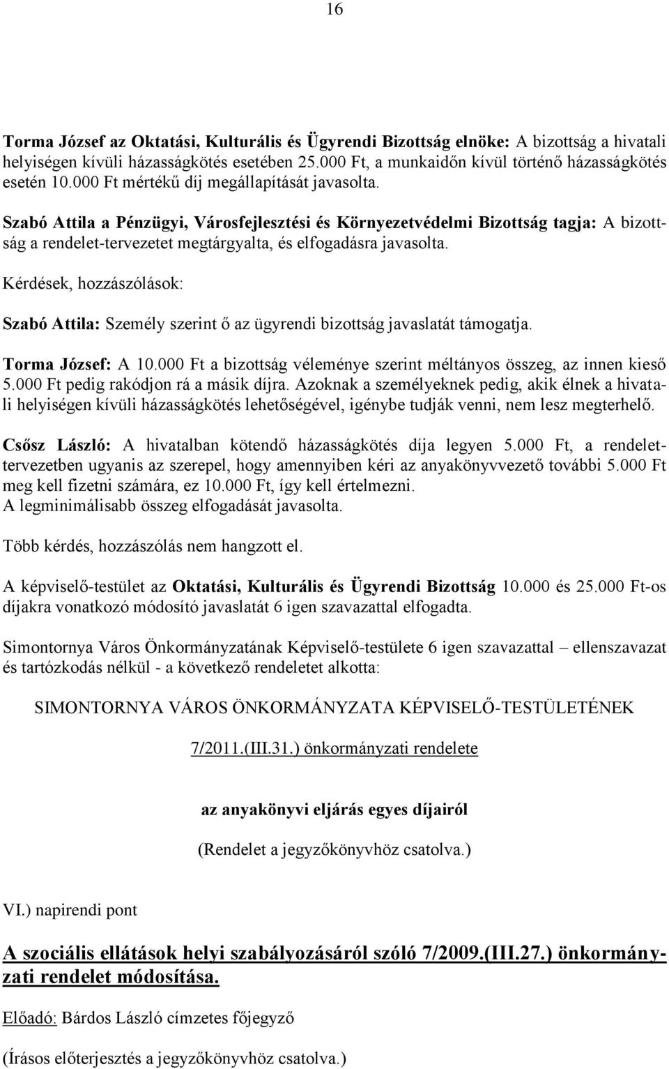 Kérdések, hozzászólások: Szabó Attila: Személy szerint ő az ügyrendi bizottság javaslatát támogatja. Torma József: A 10.000 Ft a bizottság véleménye szerint méltányos összeg, az innen kieső 5.