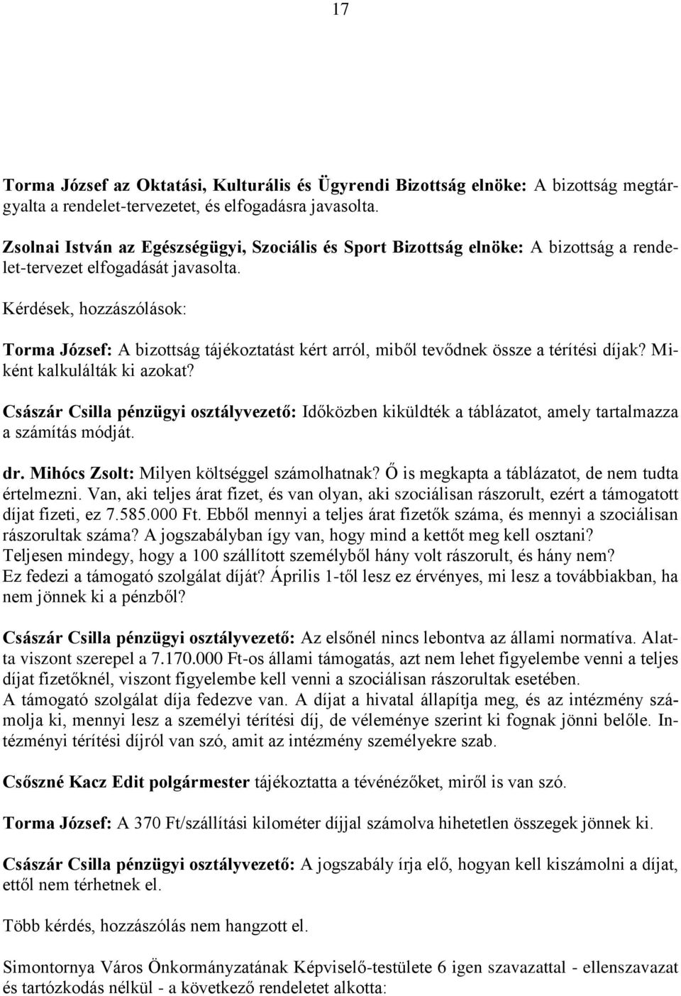 Kérdések, hozzászólások: Torma József: A bizottság tájékoztatást kért arról, miből tevődnek össze a térítési díjak? Miként kalkulálták ki azokat?