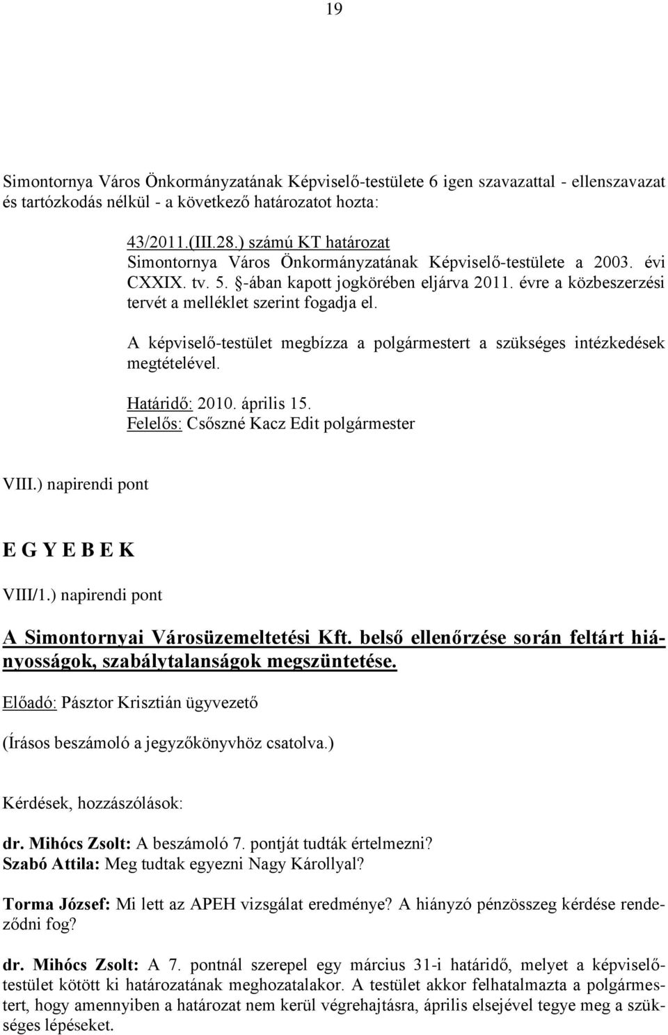 A képviselő-testület megbízza a polgármestert a szükséges intézkedések megtételével. Határidő: 2010. április 15. Felelős: Csőszné Kacz Edit polgármester VIII.) napirendi pont E G Y E B E K VIII/1.