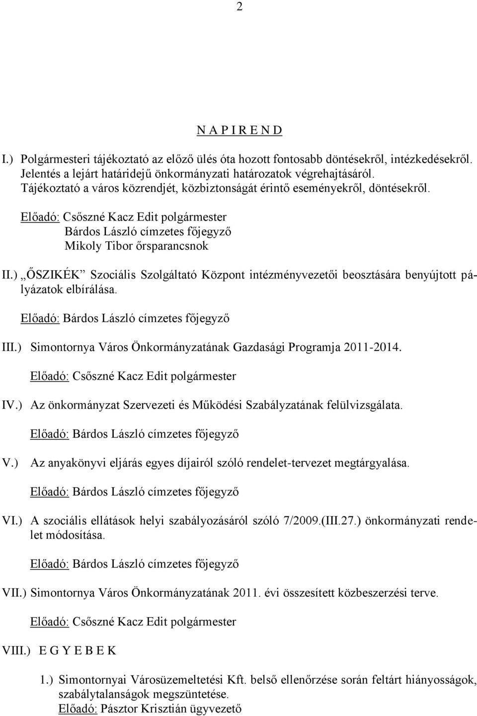 ) ŐSZIKÉK Szociális Szolgáltató Központ intézményvezetői beosztására benyújtott pályázatok elbírálása. Előadó: Bárdos László címzetes főjegyző III.