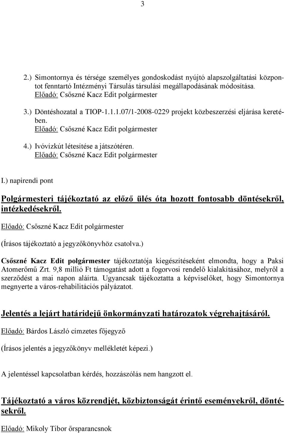 Előadó: Csőszné Kacz Edit polgármester I.) napirendi pont Polgármesteri tájékoztató az előző ülés óta hozott fontosabb döntésekről, intézkedésekről.