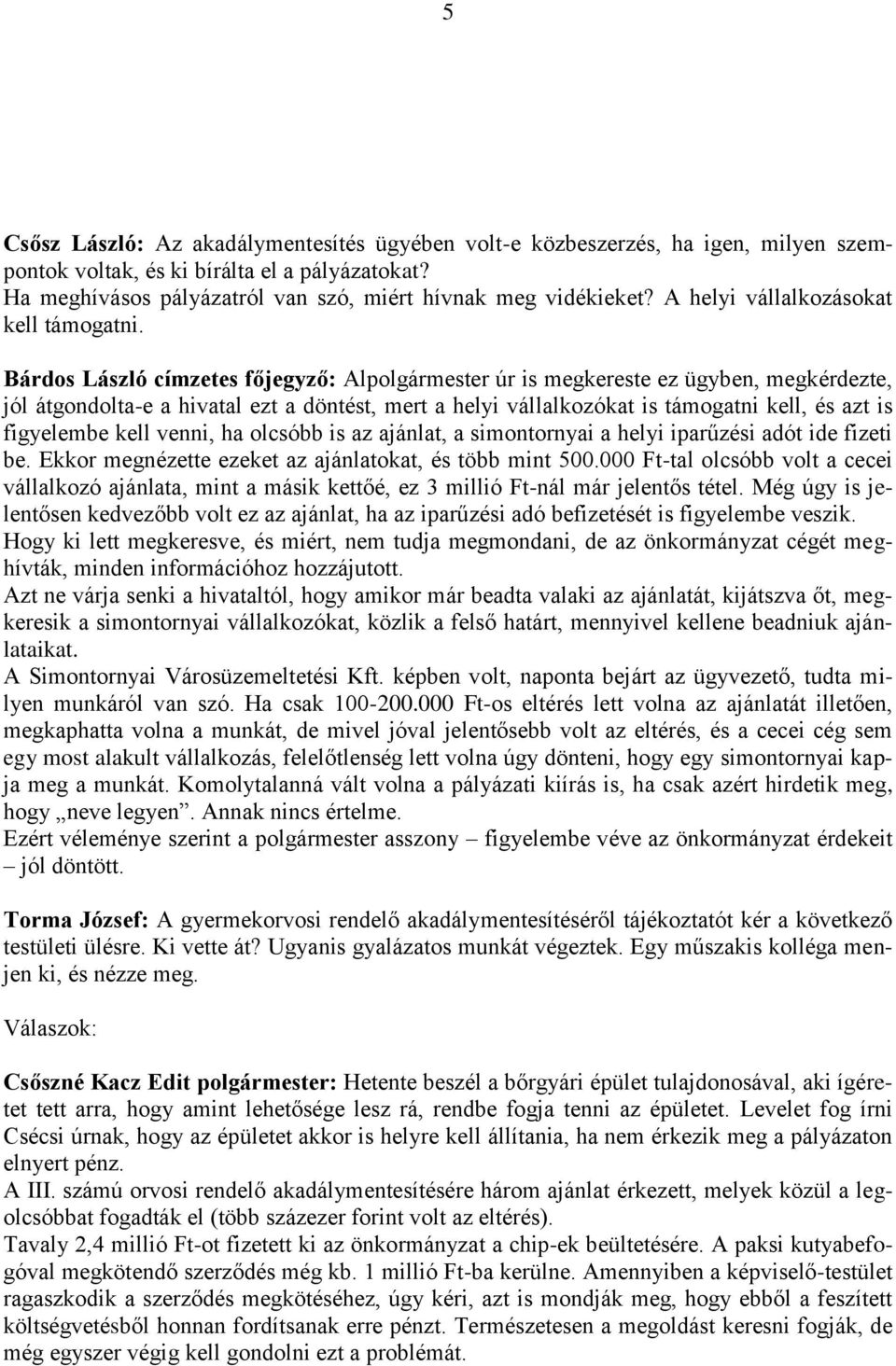 Bárdos László címzetes főjegyző: Alpolgármester úr is megkereste ez ügyben, megkérdezte, jól átgondolta-e a hivatal ezt a döntést, mert a helyi vállalkozókat is támogatni kell, és azt is figyelembe