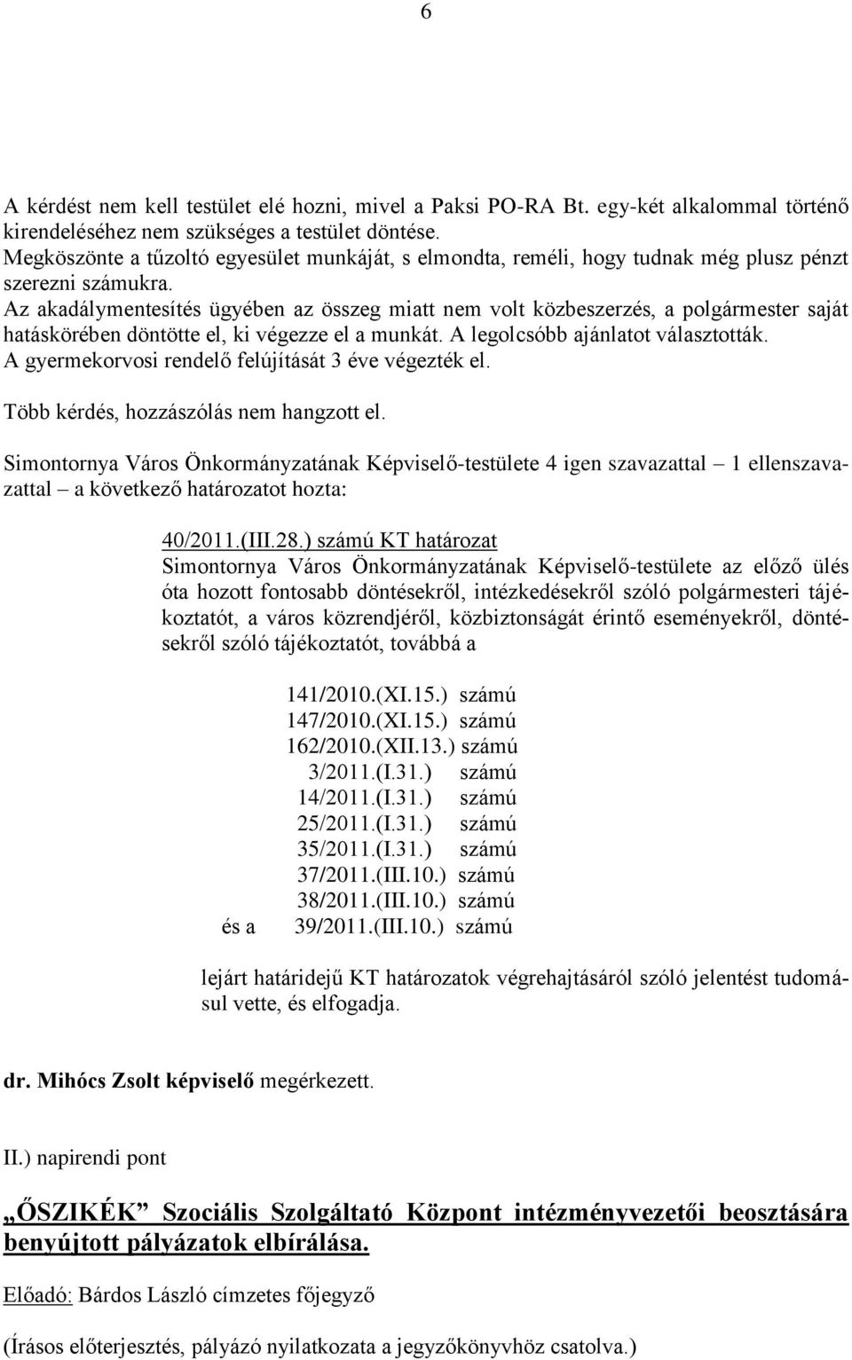 Az akadálymentesítés ügyében az összeg miatt nem volt közbeszerzés, a polgármester saját hatáskörében döntötte el, ki végezze el a munkát. A legolcsóbb ajánlatot választották.