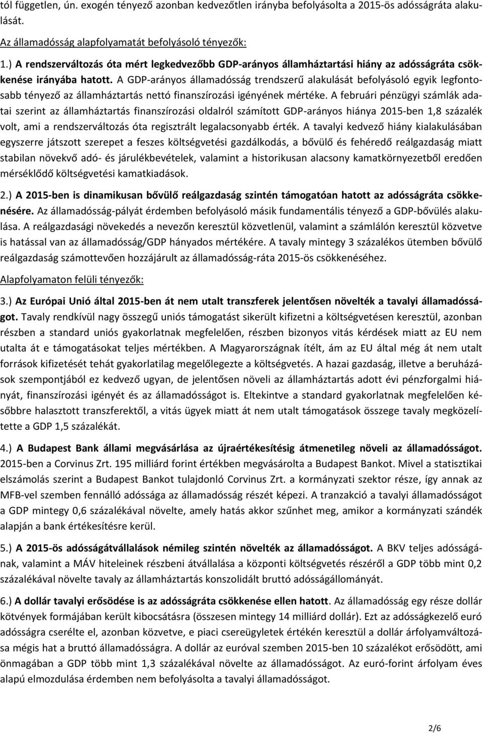 A GDP-arányos államadósság trendszerű alakulását befolyásoló egyik legfontosabb tényező az államháztartás nettó finanszírozási igényének mértéke.