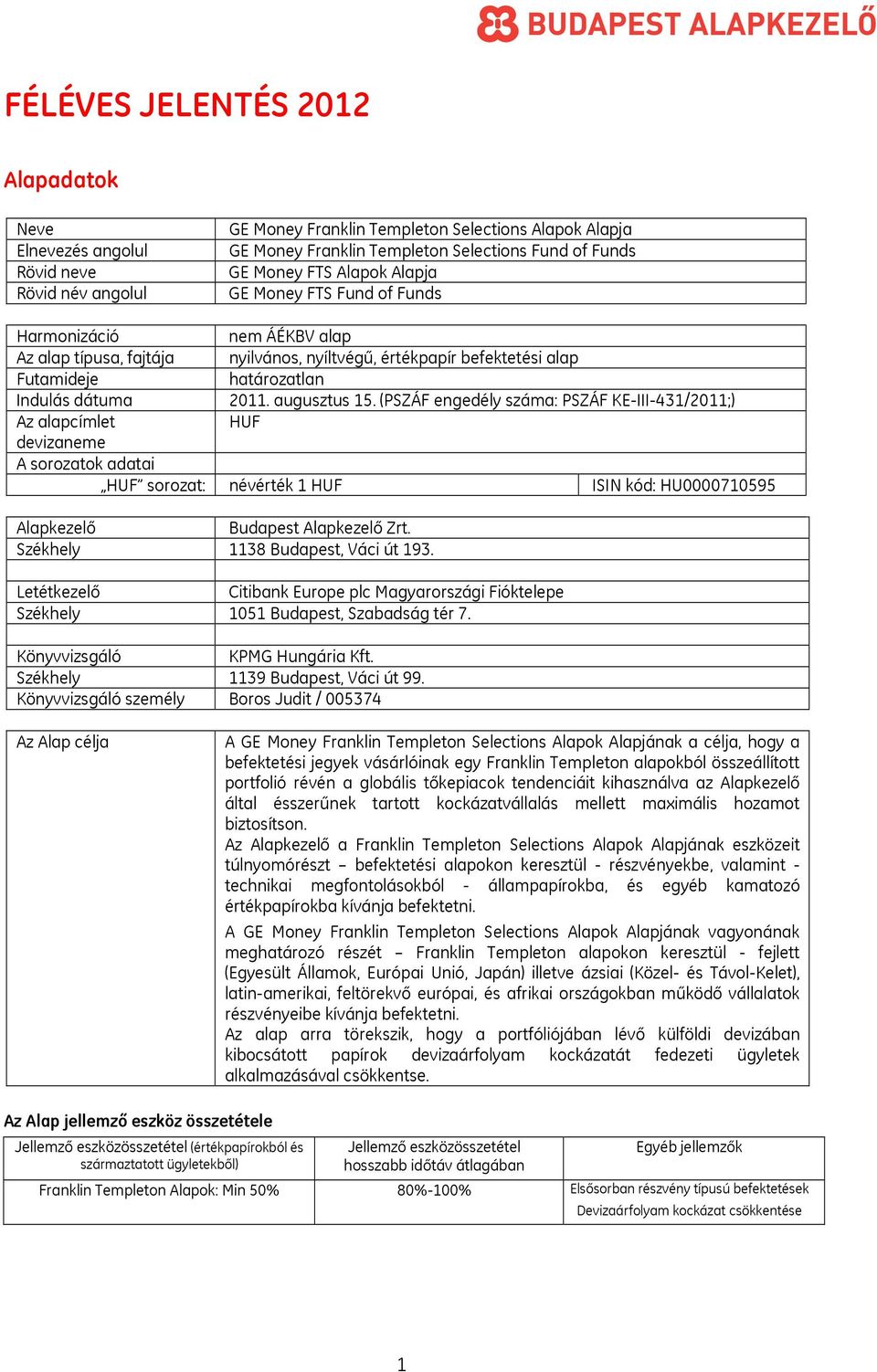 augusztus 15. (PSZÁF engedély száma: PSZÁF KE-III-431/2011;) Az alapcímlet HUF devizaneme A sorozatok adatai HUF sorozat: névérték 1 HUF ISIN kód: HU0000710595 Alapkezelő Budapest Alapkezelő Zrt.