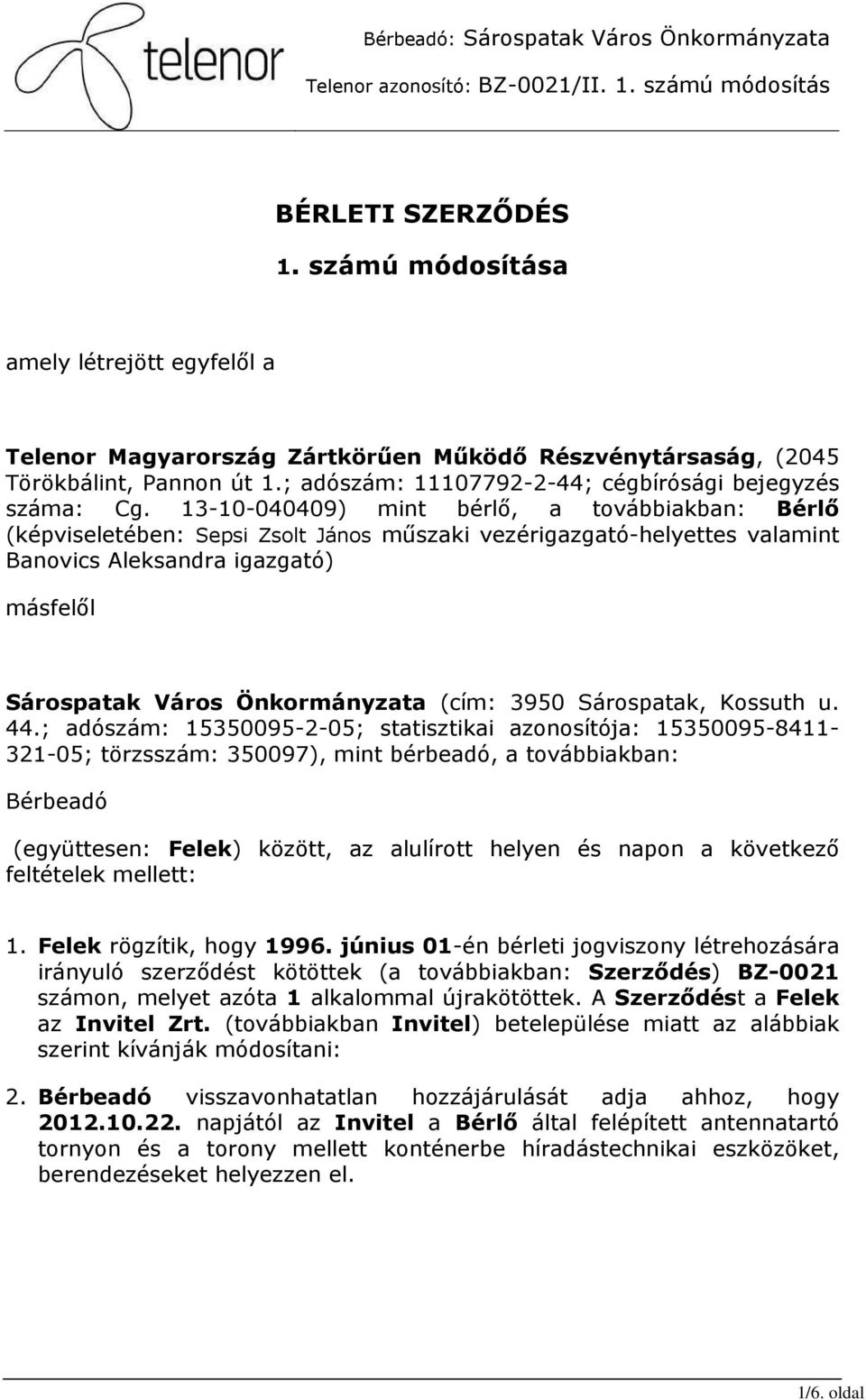 13-10-040409) mint bérlı, a továbbiakban: Bérlı (képviseletében: Sepsi Zsolt János mőszaki vezérigazgató-helyettes valamint Banovics Aleksandra igazgató) másfelıl Sárospatak Város Önkormányzata (cím: