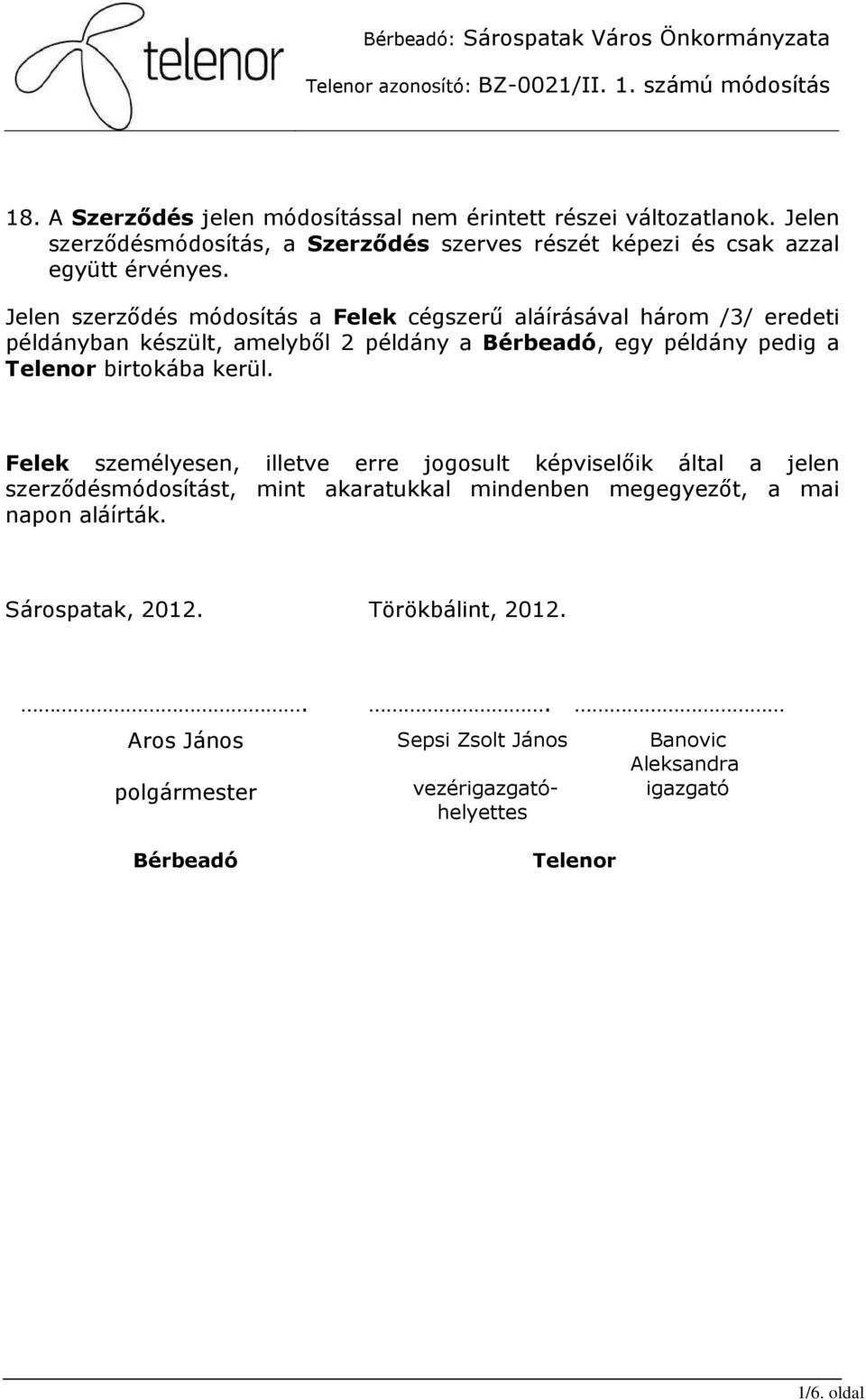 Jelen szerzıdés módosítás a Felek cégszerő aláírásával három /3/ eredeti példányban készült, amelybıl 2 példány a Bérbeadó, egy példány pedig a Telenor birtokába kerül.