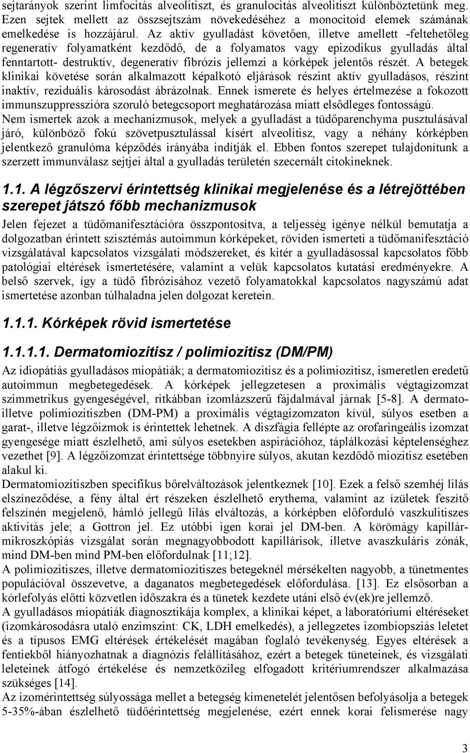 kórképek jelentős részét. A betegek klinikai követése során alkalmazott képalkotó eljárások részint aktív gyulladásos, részint inaktív, reziduális károsodást ábrázolnak.