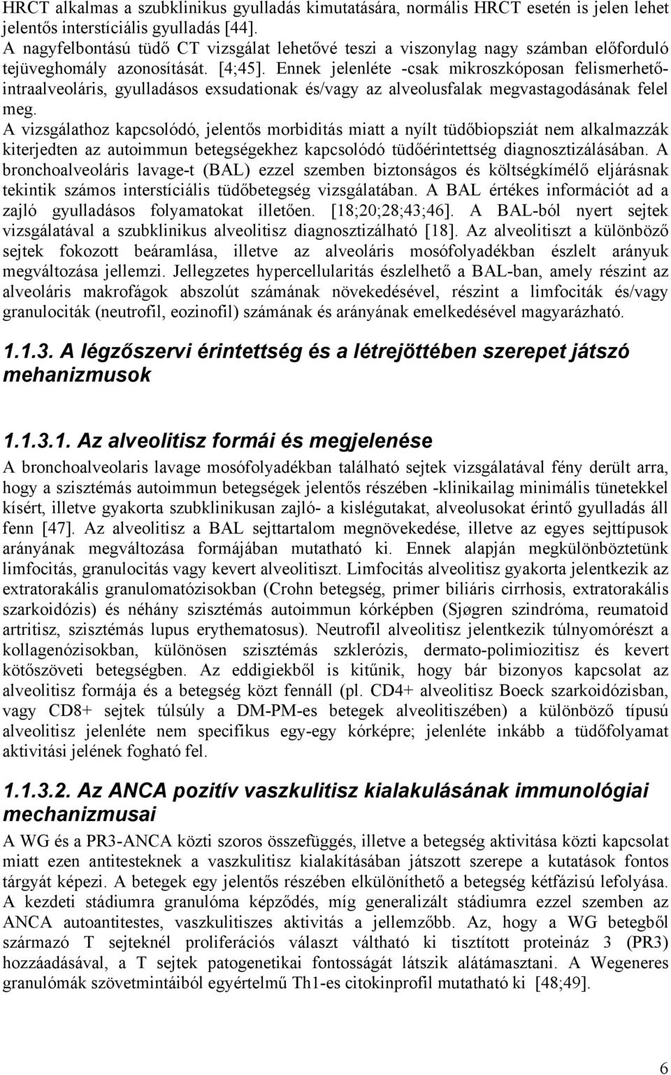 Ennek jelenléte -csak mikroszkóposan felismerhetőintraalveoláris, gyulladásos exsudationak és/vagy az alveolusfalak megvastagodásának felel meg.