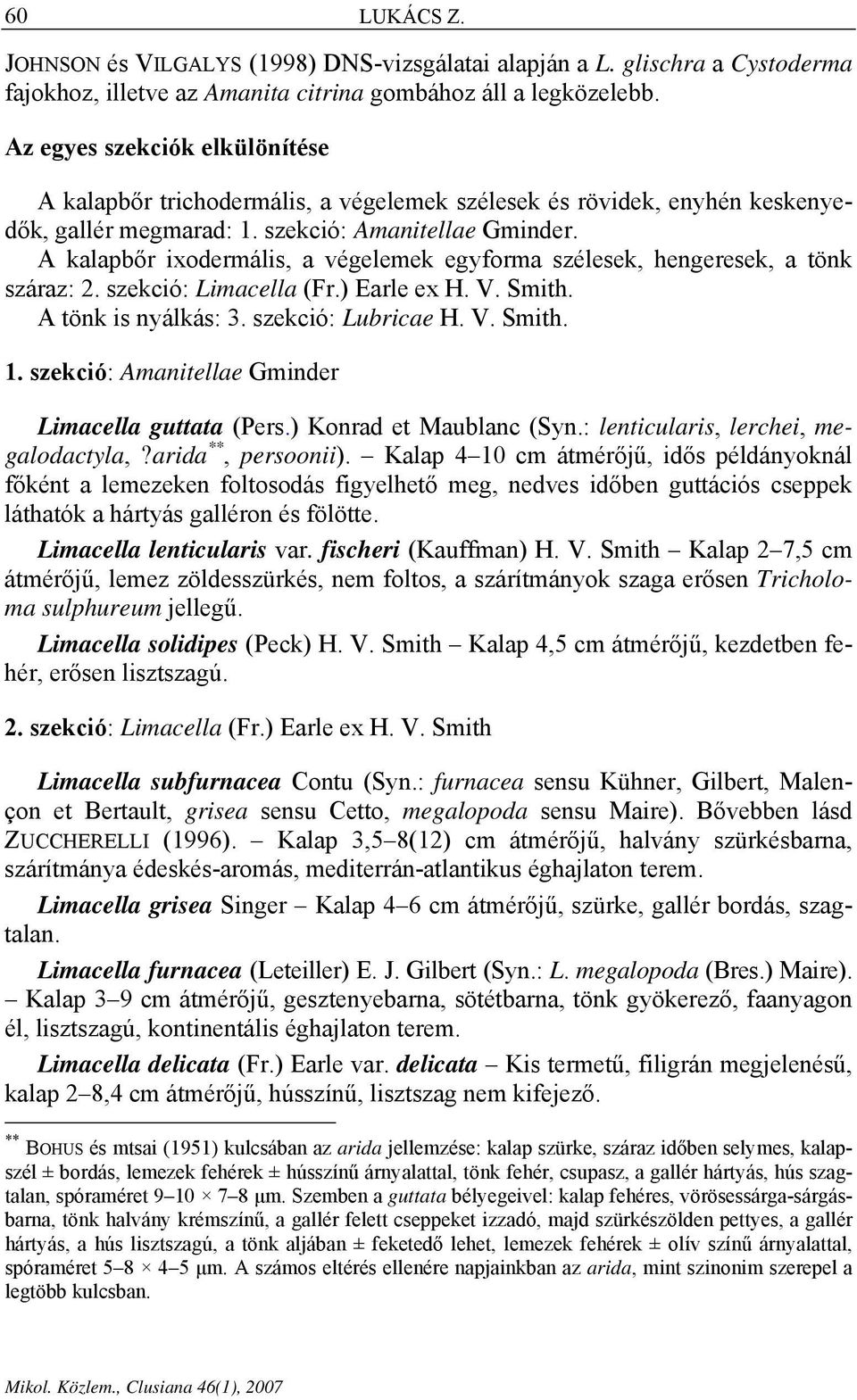 A kalapbőr ixodermális, a végelemek egyforma szélesek, hengeresek, a tönk száraz: 2. szekció: Limacella (Fr.) Earle ex H. V. Smith. A tönk is nyálkás: 3. szekció: Lubricae H. V. Smith. 1.