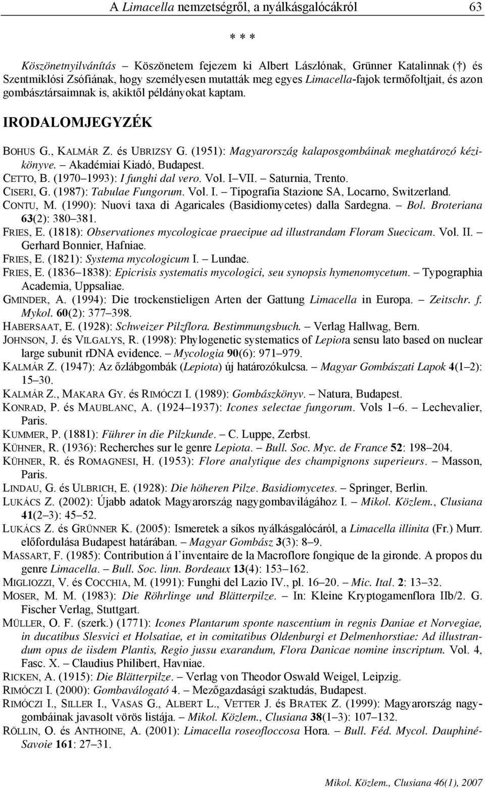 (1951): Magyarország kalaposgombáinak meghatározó kézikönyve. Akadémiai Kiadó, Budapest. CETTO, B. (1970 1993): I funghi dal vero. Vol. I VII. Saturnia, Trento. CISERI, G. (1987): Tabulae Fungorum.