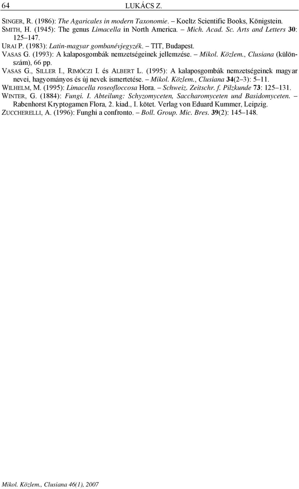 és ALBERT L. (1995): A kalaposgombák nemzetségeinek magyar nevei, hagyományos és új nevek ismertetése. Mikol. Közlem., Clusiana 34(2 3): 5 11. WILHELM, M. (1995): Limacella roseofloccosa Hora.