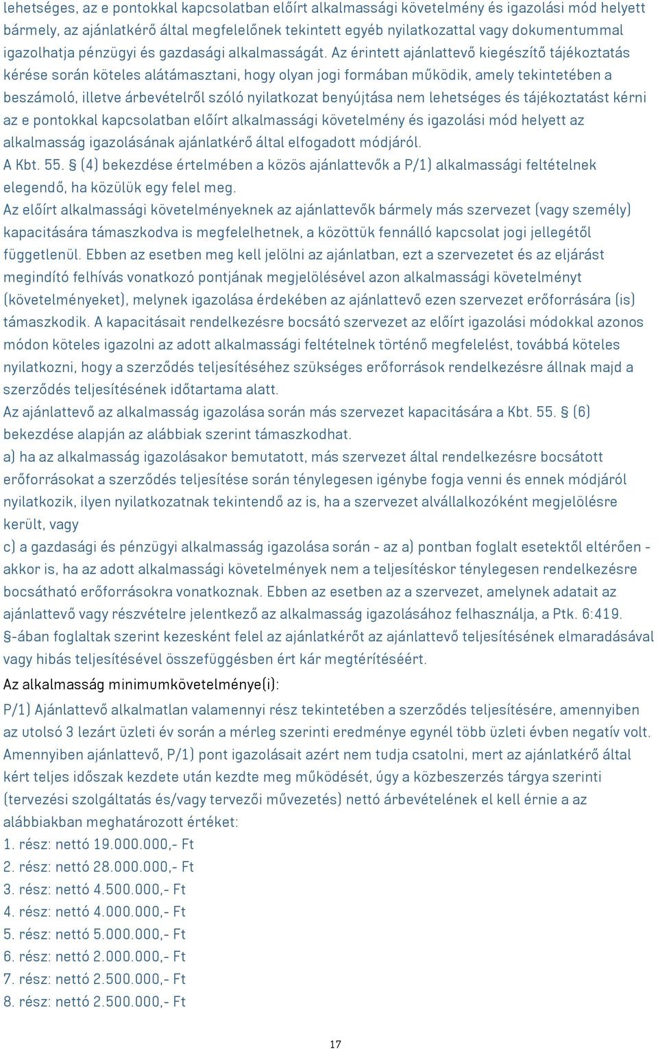 Az érintett ajánlattevő kiegészítő tájékoztatás kérése során köteles alátámasztani, hogy olyan jogi formában működik, amely tekintetében a beszámoló, illetve árbevételről szóló nyilatkozat benyújtása