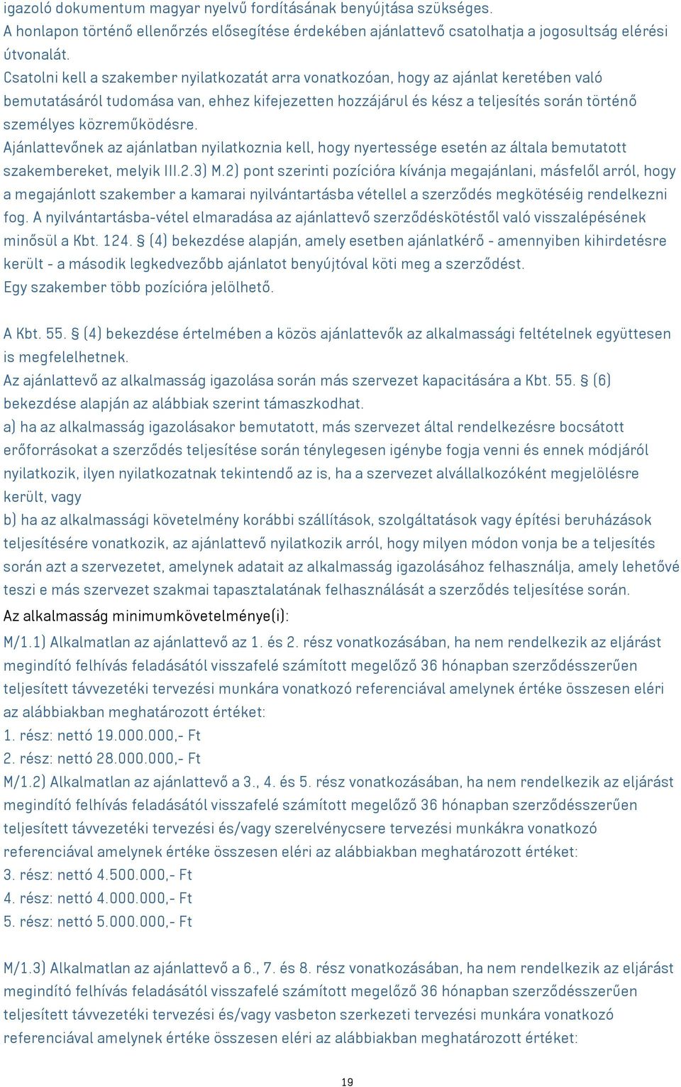 közreműködésre. Ajánlattevőnek az ajánlatban nyilatkoznia kell, hogy nyertessége esetén az általa bemutatott szakembereket, melyik III.2.3) M.