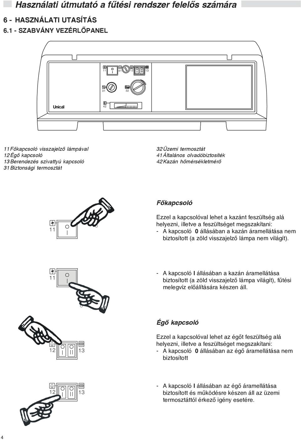 hõmérsékletmérõ Fõkapcsoló 11 Ezzel a kapcsolóval lehet a kazánt feszültség alá helyezni, illetve a feszültséget megszakítani: - A kapcsoló 0 állásában a kazán áramellátása nem biztosított (a zöld