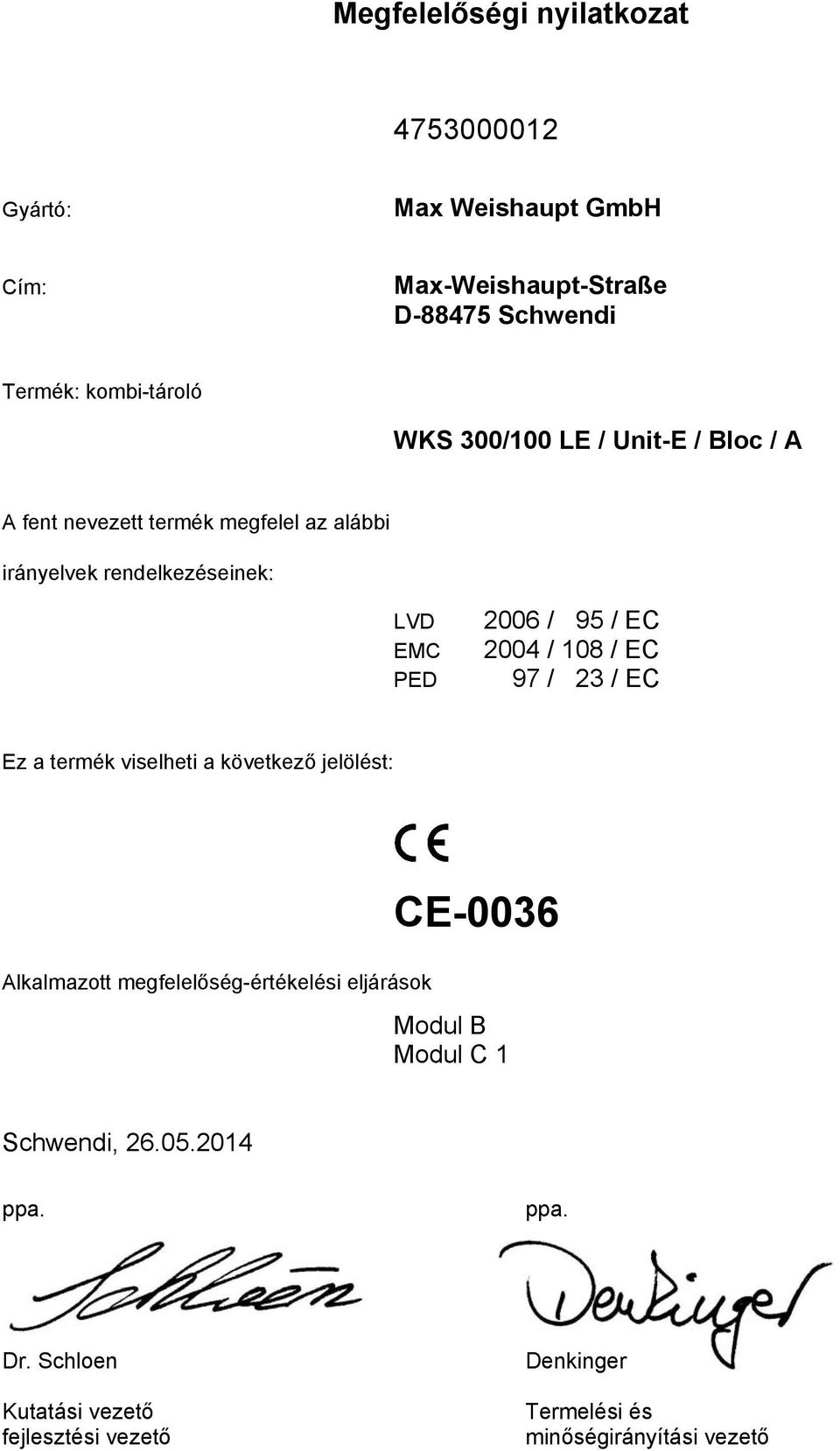 / 95 / EC 2004 / 108 / EC 97 / 23 / EC Ez a termék viselheti a következő jelölést: Alkalmazott megfelelőség-értékelési eljárások CE-0036