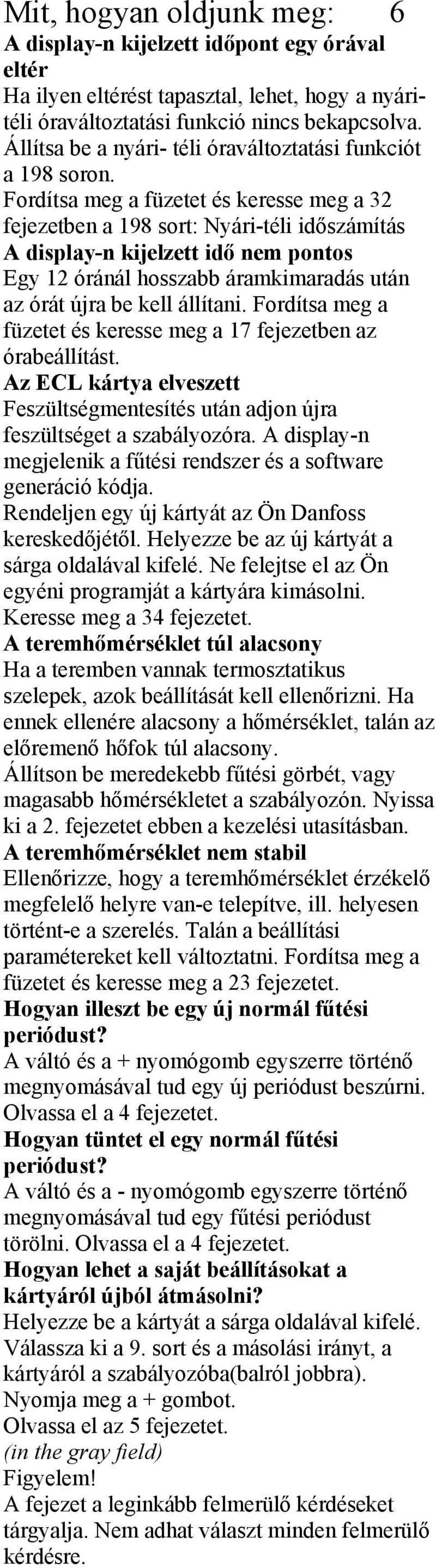 Fordítsa meg a füzetet és keresse meg a 32 fejezetben a 198 sort: Nyári-téli időszámítás A display-n kijelzett idő nem pontos Egy 12 óránál hosszabb áramkimaradás után az órát újra be kell állítani.