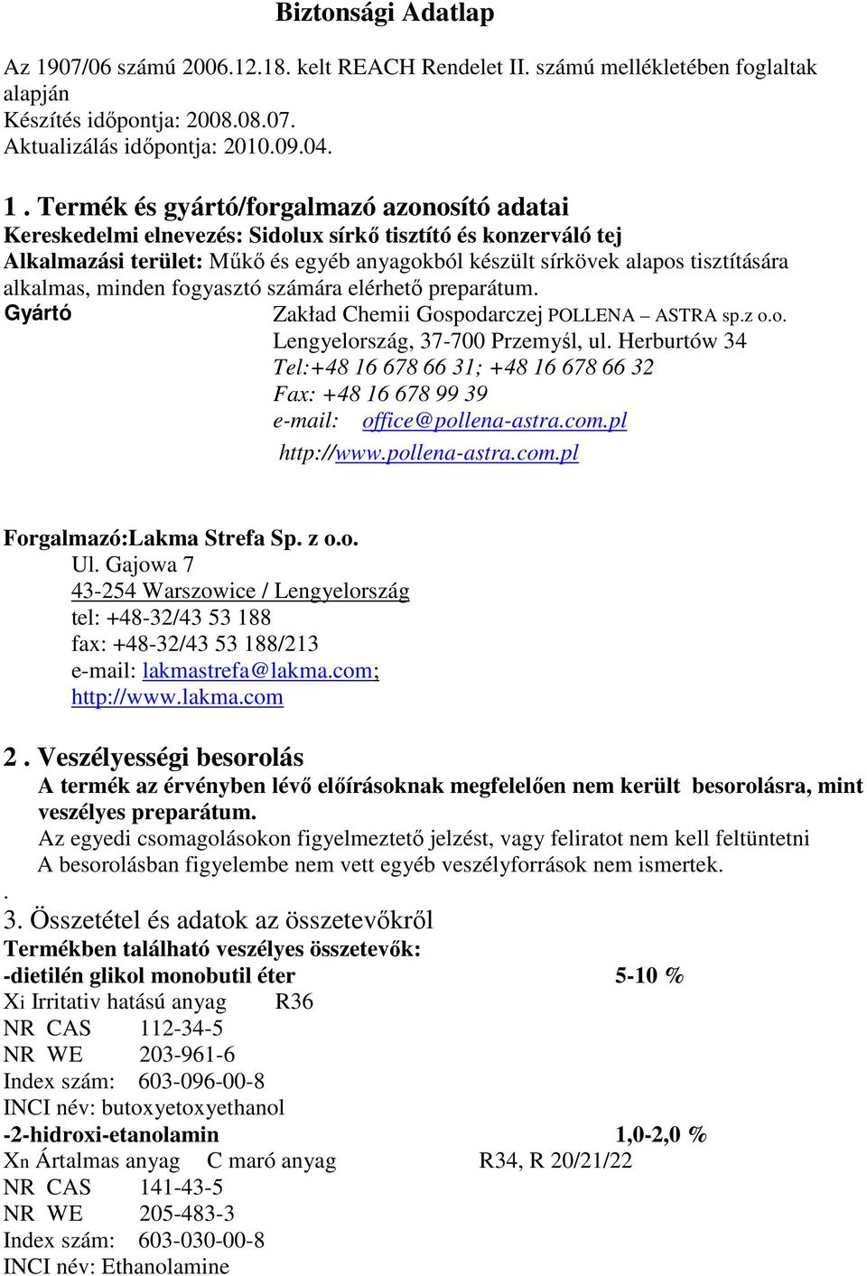 Termék és gyártó/forgalmazó azonosító adatai Kereskedelmi elnevezés: Sidolux sírkő tisztító és konzerváló tej Alkalmazási terület: Műkő és egyéb anyagokból készült sírkövek alapos tisztítására