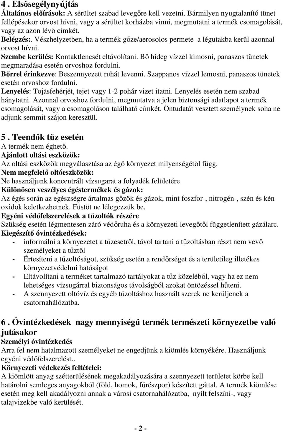 Vészhelyzetben, ha a termék gőze/aerosolos permete a légutakba kerül azonnal orvost hívni. Szembe kerülés: Kontaktlencsét eltávolítani.