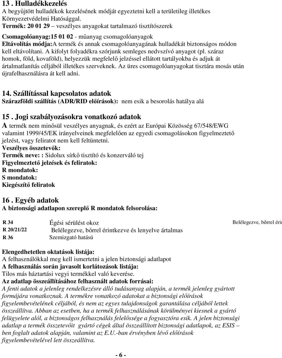 kell eltávolítani. A kifolyt folyadékra szórjunk semleges nedvszívó anyagot (pl.