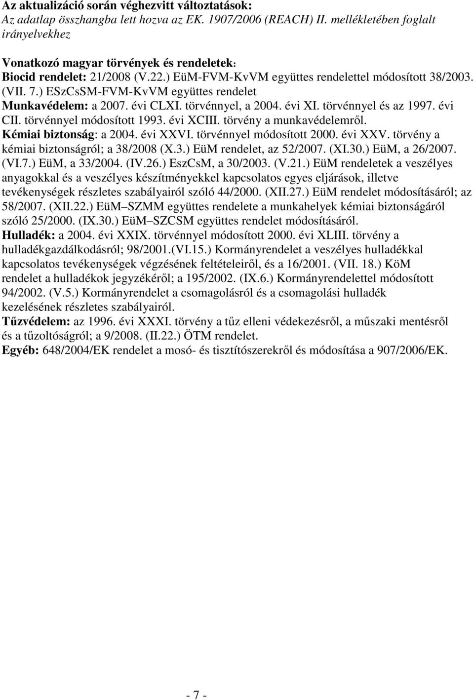 ) ESzCsSM-FVM-KvVM együttes rendelet Munkavédelem: a 2007. évi CLXI. törvénnyel, a 2004. évi XI. törvénnyel és az 1997. évi CII. törvénnyel módosított 1993. évi XCIII. törvény a munkavédelemről.