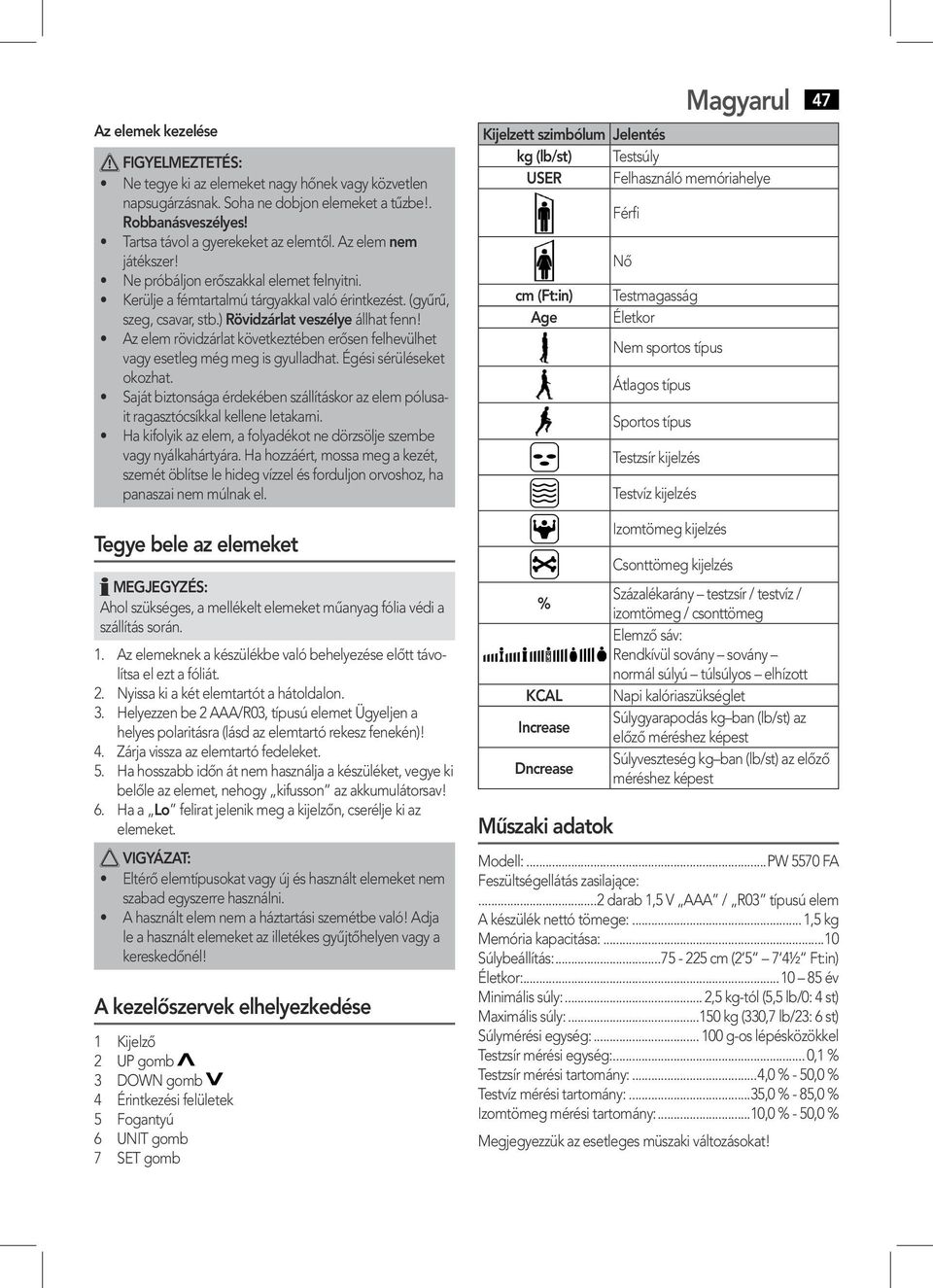 Az elem rövidzárlat következtében erősen felhevülhet vagy esetleg még meg is gyulladhat. Égési sérüléseket okozhat.