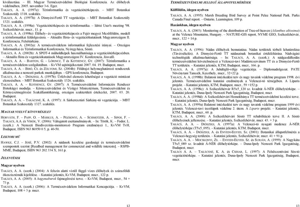 Idrisi User's meeting '98. Székesfehérvár, mscr., 11. p TAKÁCS, A. A. (1998e): Élőhely- és vegetációtérképezés a Fejér megyei Mezőföldön, modell a térinformatikai feldolgozásra.