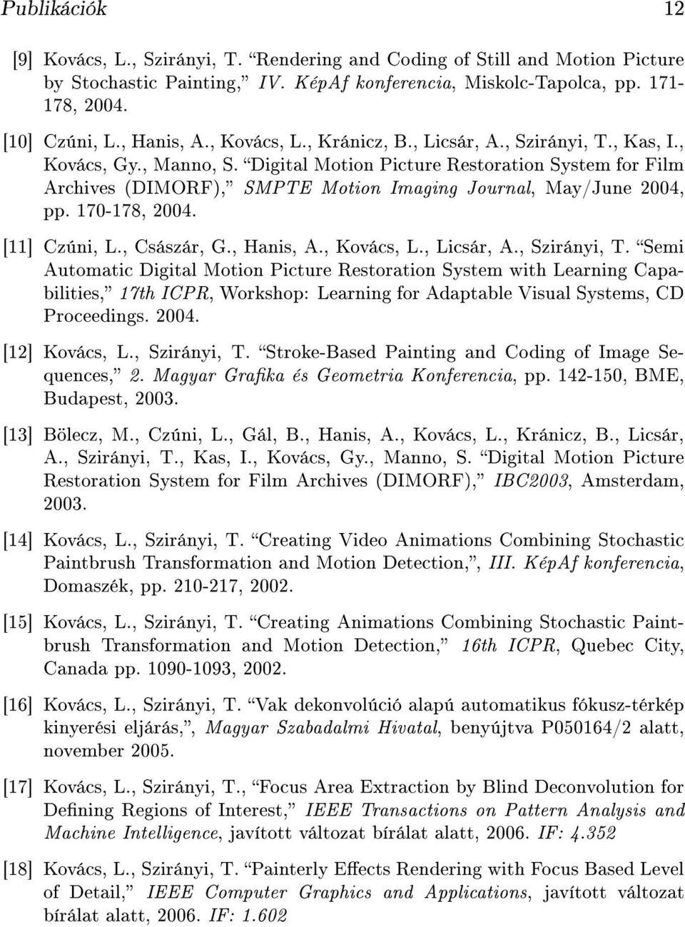 Digital Motion Picture Restoration System for Film Archives (DIMORF), SMPTE Motion Imaging Journal, May/June 2004, pp. 170-178, 2004. [11] Czúni, L., Császár, G., Hanis, A., Kovács, L., Licsár, A.