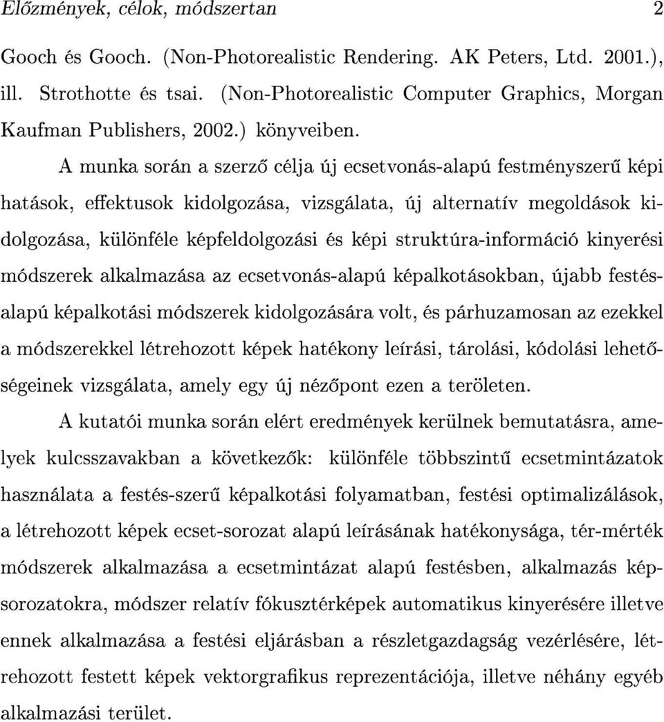 A munka során a szerz célja új ecsetvonás-alapú festményszer képi hatások, eektusok kidolgozása, vizsgálata, új alternatív megoldások kidolgozása, különféle képfeldolgozási és képi