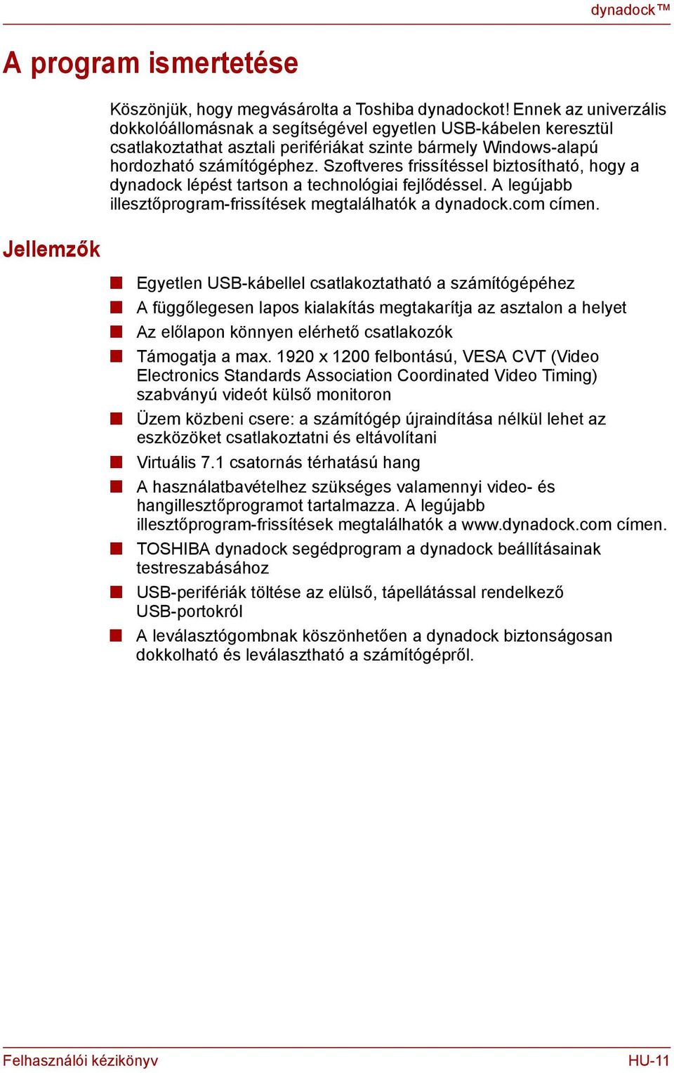 Szoftveres frissítéssel biztosítható, hogy a dyadock lépést tartso a techológiai fejlődéssel. A legújabb illesztőprogram-frissítések megtalálhatók a dyadock.com címe.