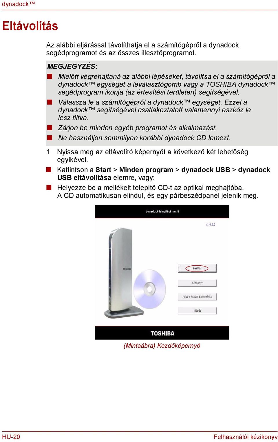 Válassza le a számítógépről a dyadock egységet. Ezzel a dyadock segítségével csatlakoztatott valameyi eszköz le lesz tiltva. Zárjo be mide egyéb programot és alkalmazást.