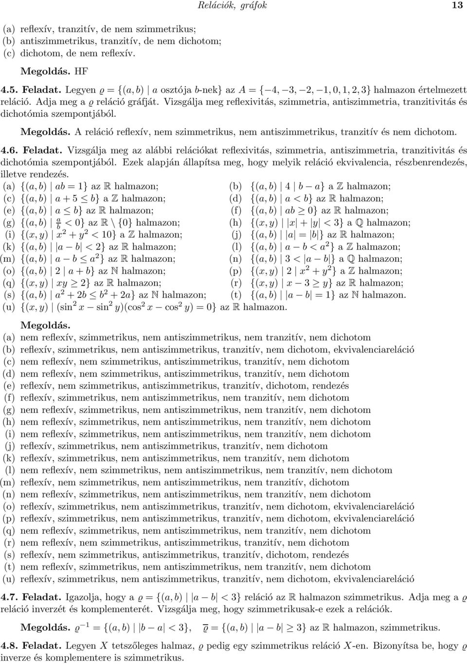 Vizsgálja meg reflexivitás, szimmetria, antiszimmetria, tranzitivitás és dichotómia szempontjából. A reláció reflexív, nem szimmetrikus, nem antiszimmetrikus, tranzitív és nem dichotom. 4.6. Feladat.