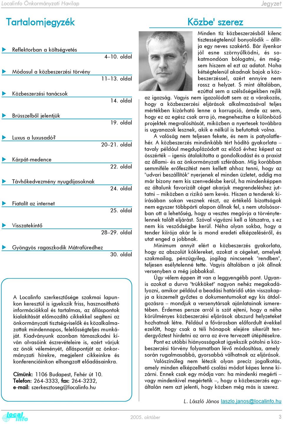 hasznosítható információkkal és tartalmas, az álláspontok kialakítását elõmozdító cikkekkel segíteni az önkormányzati tisztségviselõk és közalkalmazottak mindennapos, felelõsségteljes munkáját.