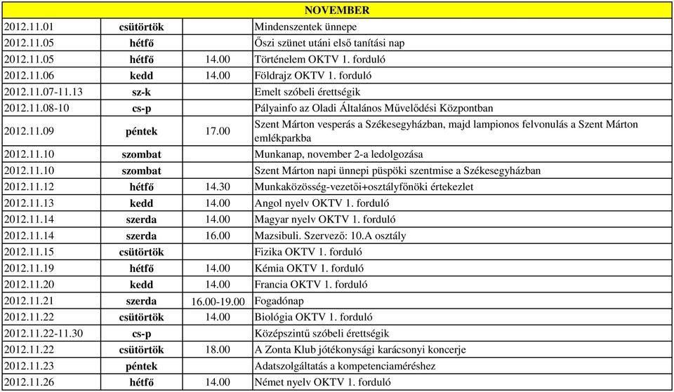 11.10 szombat Szent Márton napi ünnepi püspöki szentmise a Székesegyházban 2012.11.12 hétfő 14.30 Munkaközösség-vezetői+osztályfőnöki értekezlet 2012.11.13 kedd 14.00 Angol nyelv OKTV 1. forduló 2012.