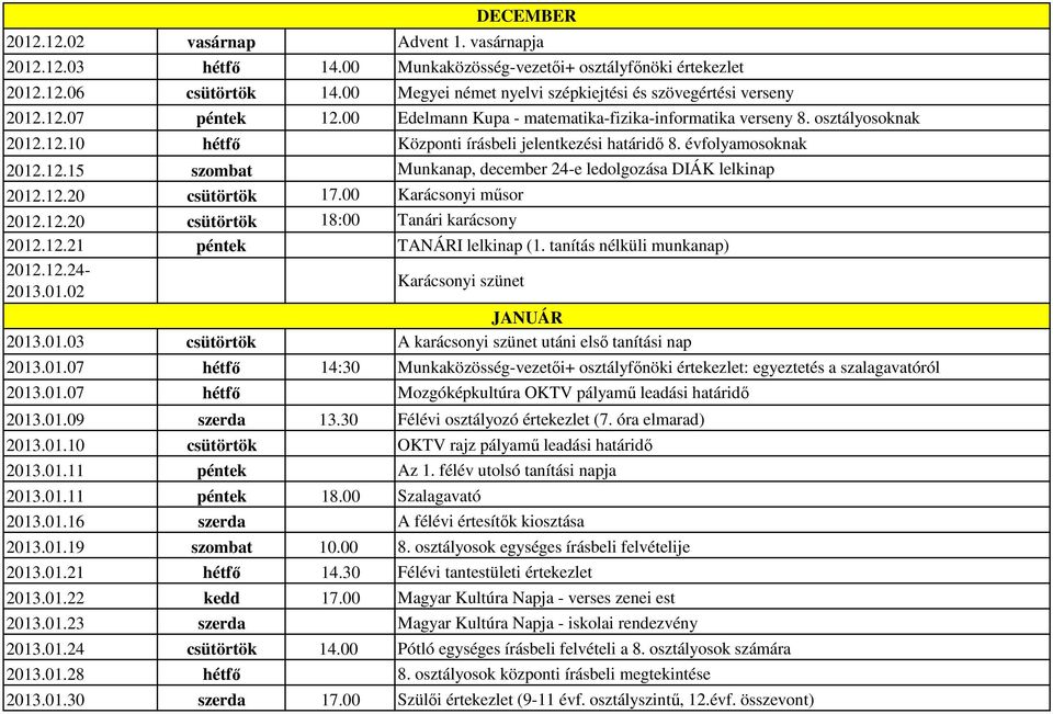 évfolyamosoknak 2012.12.15 szombat Munkanap, december 24-e ledolgozása DIÁK lelkinap 2012.12.20 csütörtök 17.00 Karácsonyi műsor 2012.12.20 csütörtök 18:00 Tanári karácsony 2012.12.21 péntek TANÁRI lelkinap (1.