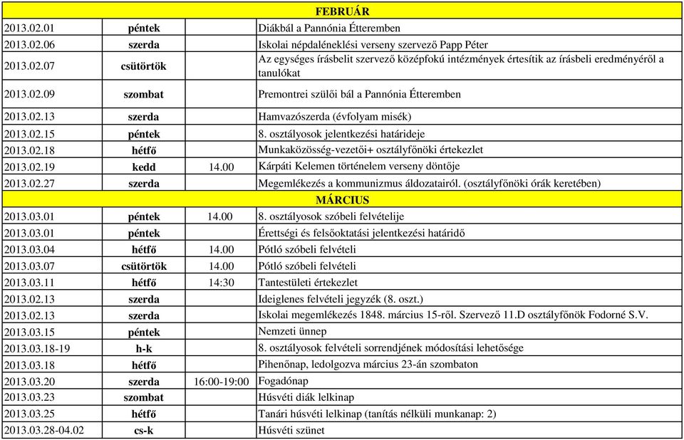 02.19 kedd 14.00 Kárpáti Kelemen történelem verseny döntője 2013.02.27 szerda Megemlékezés a kommunizmus áldozatairól. (osztályfőnöki órák keretében) 2013.03.01 péntek 14.00 8.