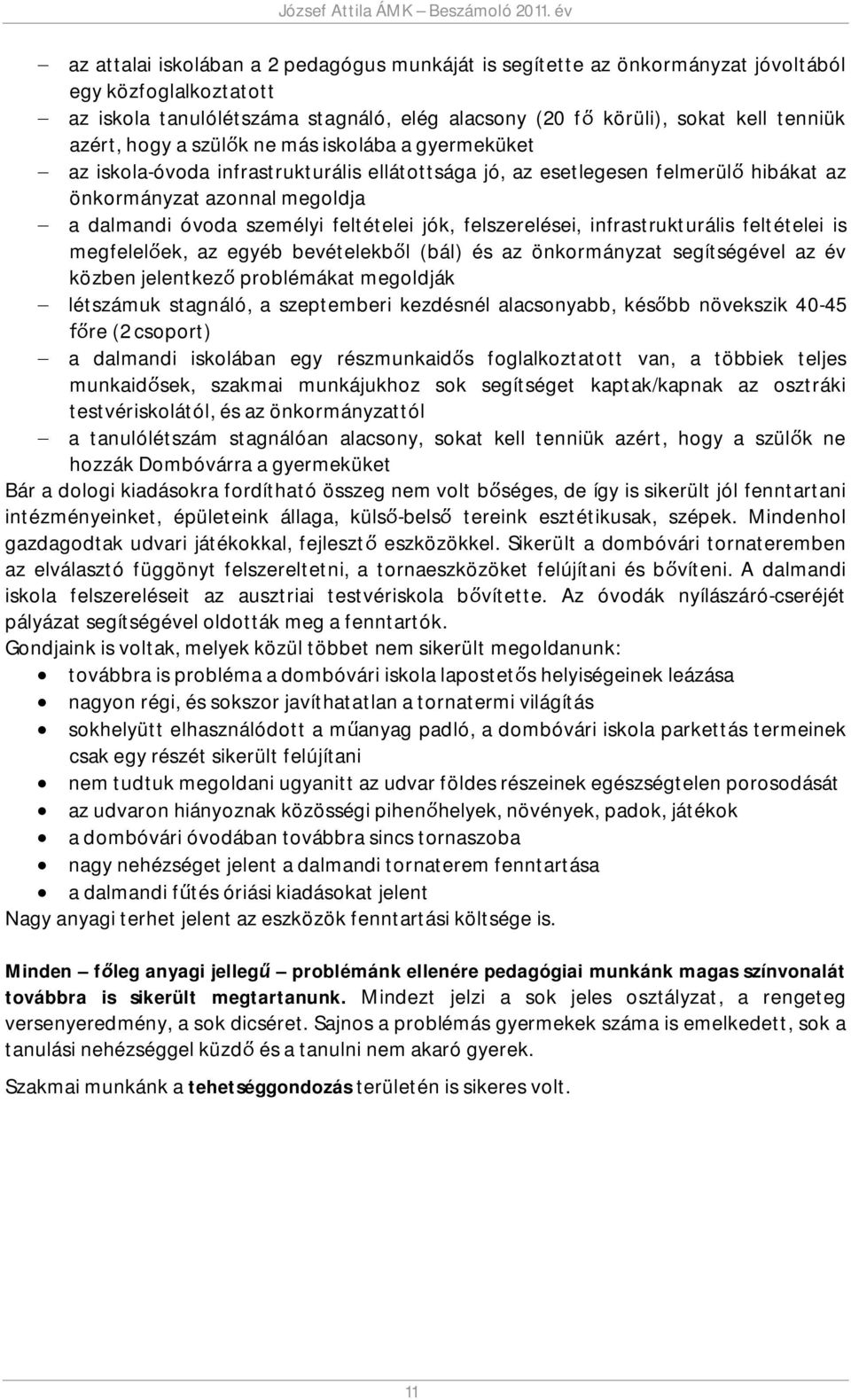 feltételei jók, felszerelései, infrastrukturális feltételei is megfelelőek, az egyéb bevételekből (bál) és az önkormányzat segítségével az év közben jelentkező problémákat megoldják - létszámuk