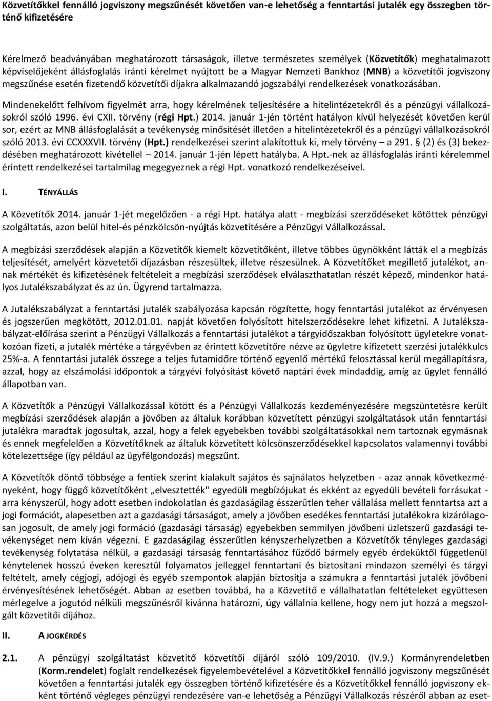 alkalmazandó jogszabályi rendelkezések vonatkozásában. Mindenekelőtt felhívom figyelmét arra, hogy kérelmének teljesítésére a hitelintézetekről és a pénzügyi vállalkozásokról szóló 1996. évi CXII.