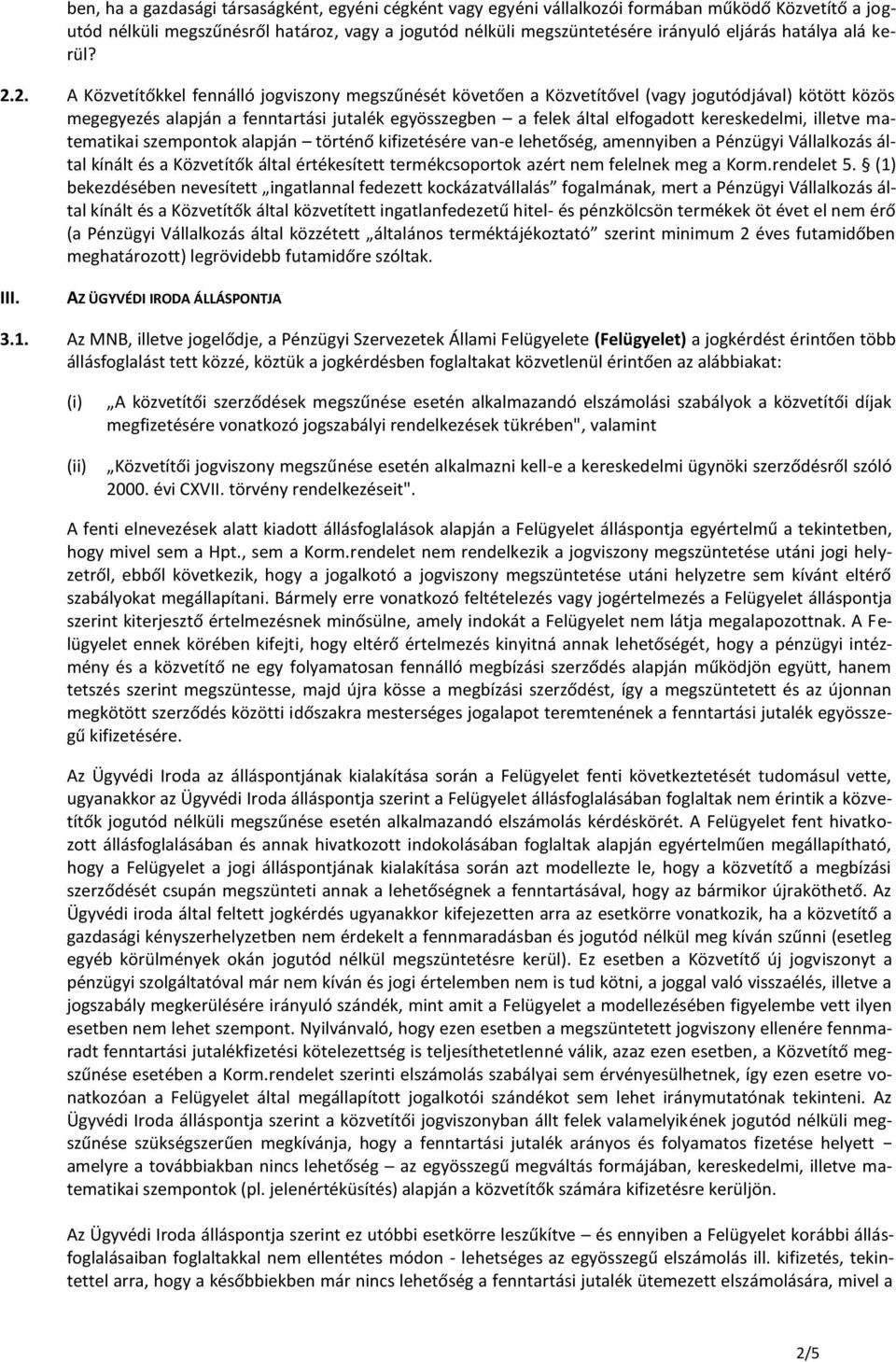 2. A Közvetítőkkel fennálló jogviszony megszűnését követően a Közvetítővel (vagy jogutódjával) kötött közös megegyezés alapján a fenntartási jutalék egyösszegben a felek által elfogadott