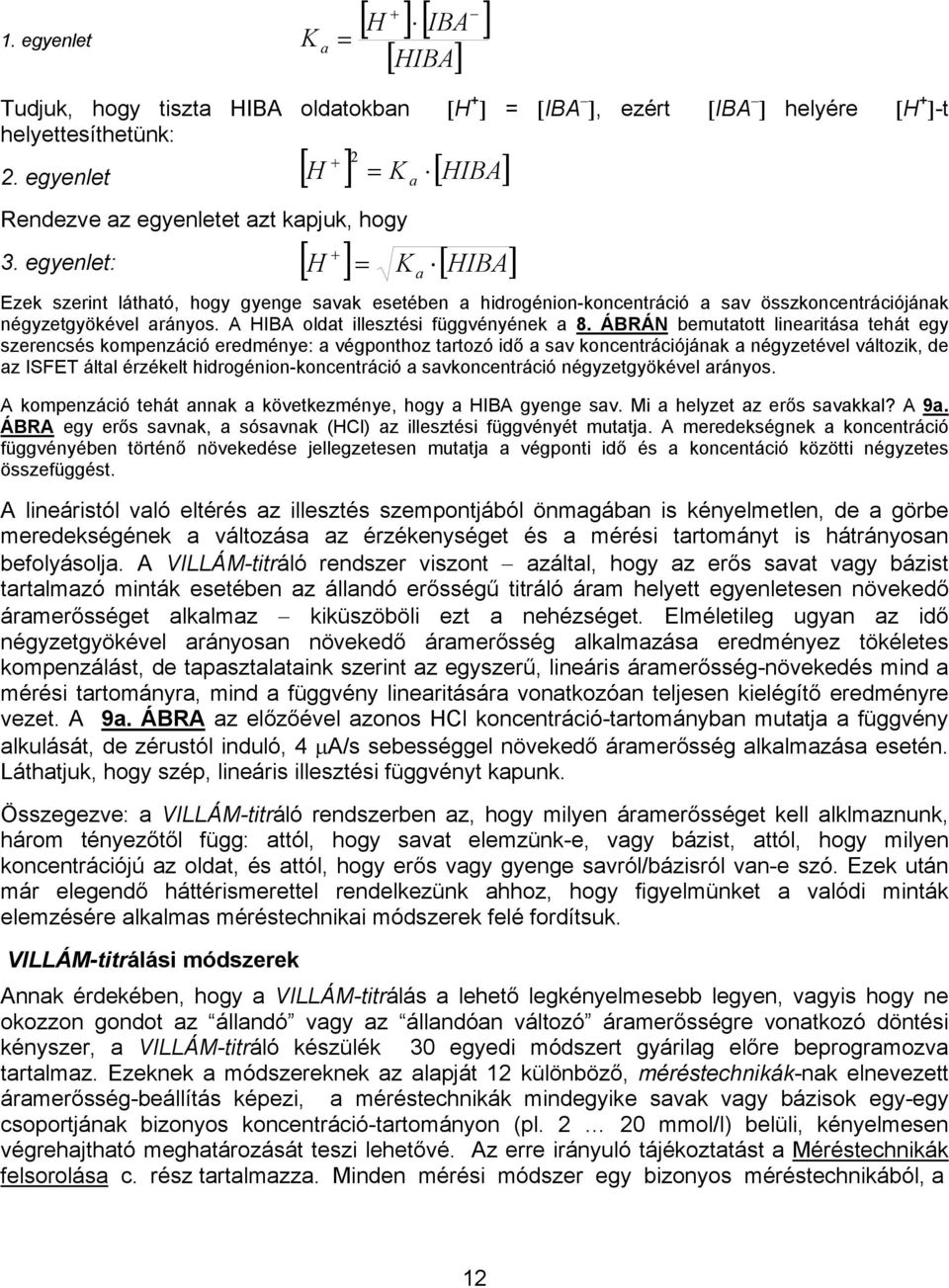 ÁBRÁN bemutatott linearitása tehát egy szerencsés kompenzáció eredménye: a végponthoz tartozó idő a sav koncentrációjának a négyzetével változik, de az ISFET által érzékelt hidrogénion-koncentráció a