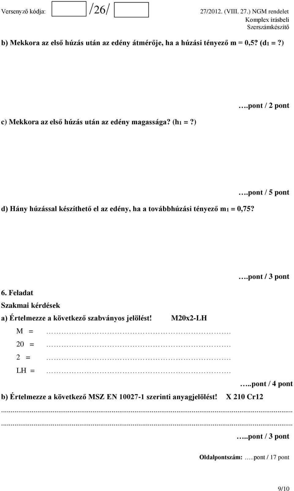 ) d) Hány húzással készíthető el az edény, ha a továbbhúzási tényező m1 = 0,75?.pont / 5 pont.pont / 3 pont 6.