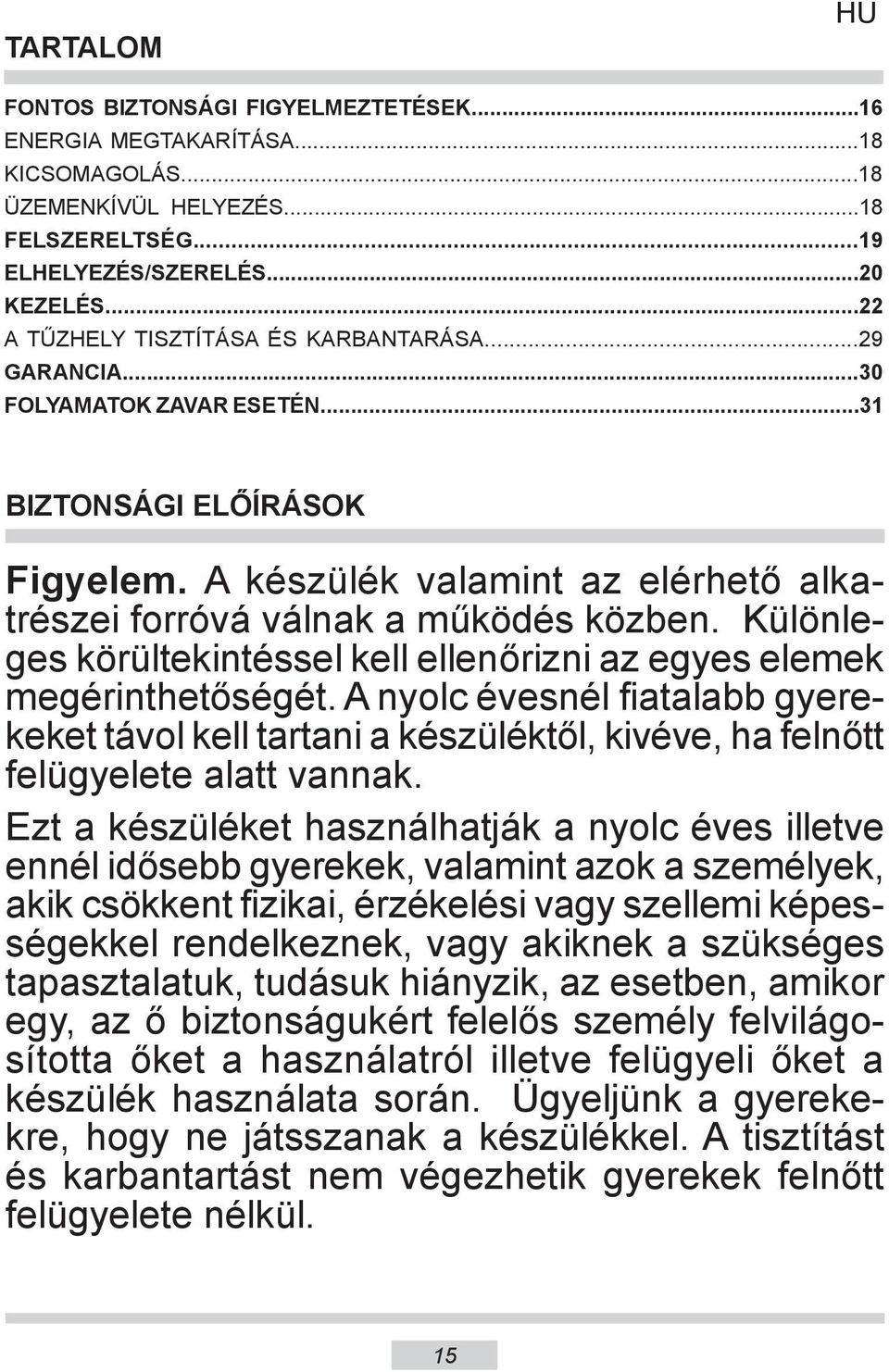 Különleges körültekintéssel kell ellenőrizni az egyes elemek megérinthetőségét. A nyolc évesnél fiatalabb gyerekeket távol kell tartani a készüléktől, kivéve, ha felnőtt felügyelete alatt vannak.