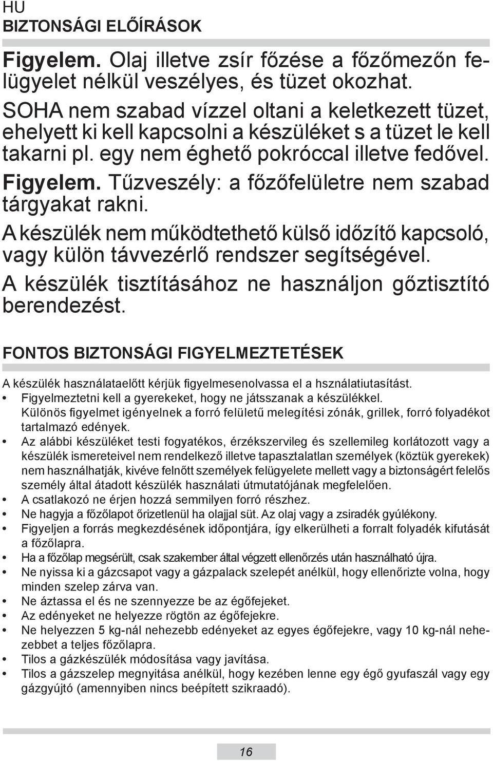 Tűzveszély: a főzőfelületre nem szabad tárgyakat rakni. A készülék nem működtethető külső időzítő kapcsoló, vagy külön távvezérlő rendszer segítségével.